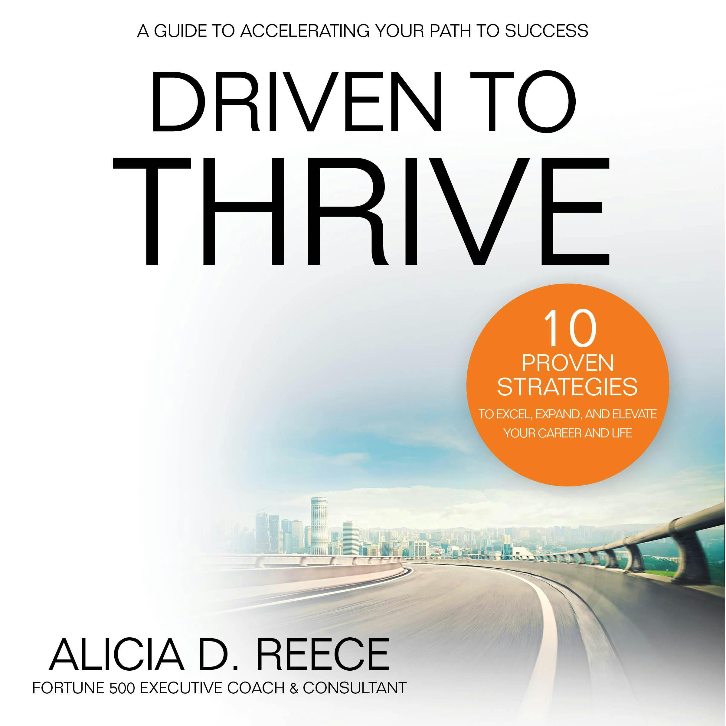 Driven to Thrive: 10 Proven Strategies to Excel, Expand, and Elevate Your Career and Life - Alicia D. Reece