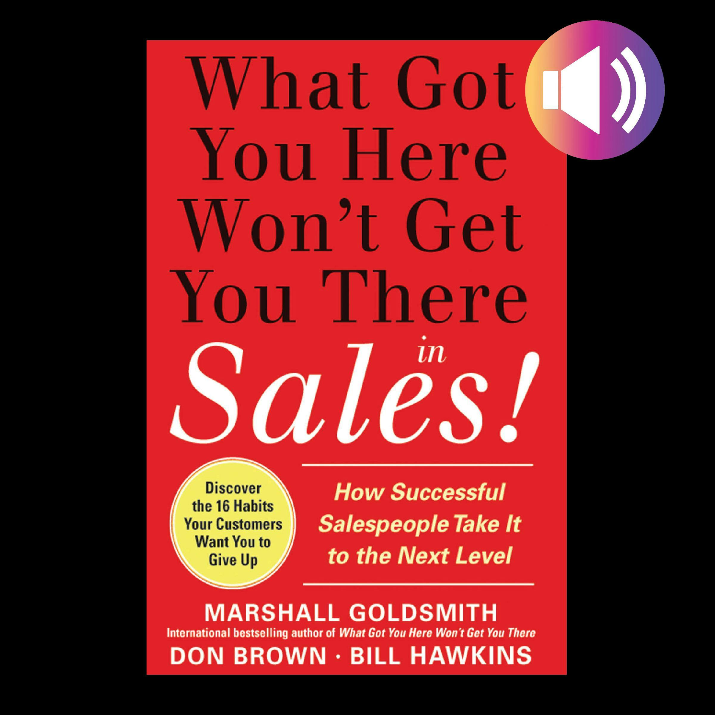 What Got You Here Won't Get You There in Sales:  How Successful Salespeople Take it to the Next Level - undefined