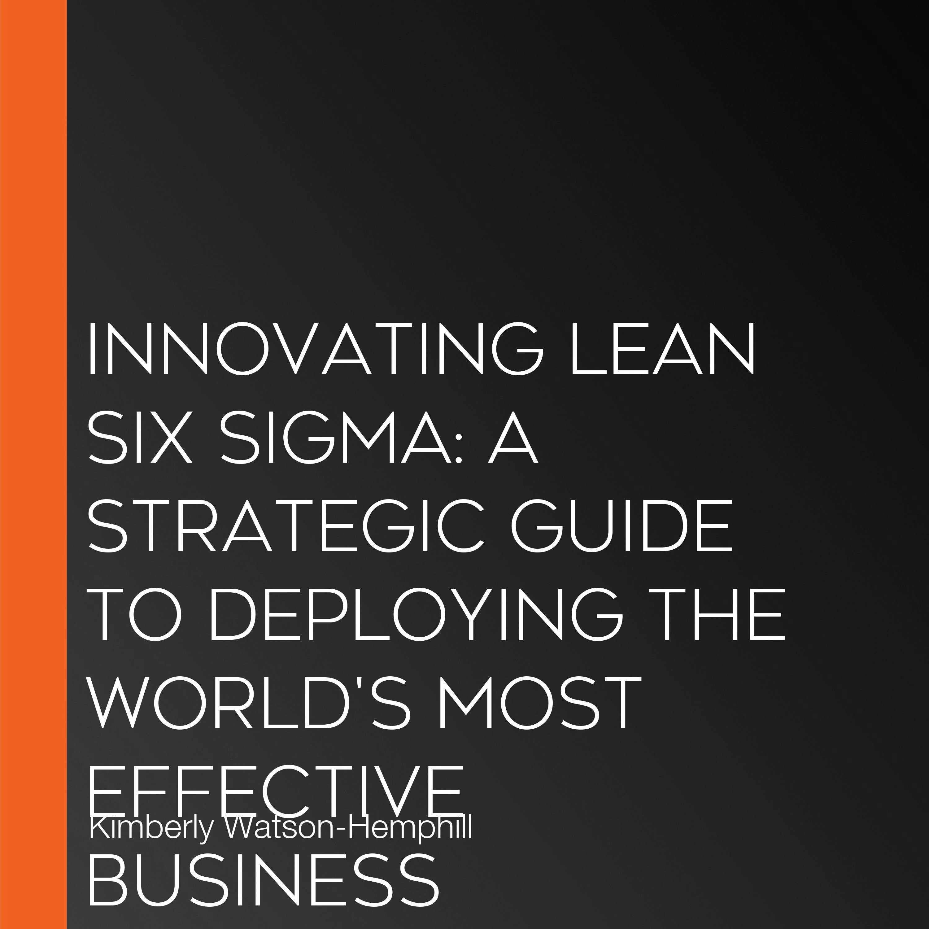 Innovating Lean Six Sigma: A Strategic Guide to Deploying the World's Most Effective Business Improvement Process - undefined