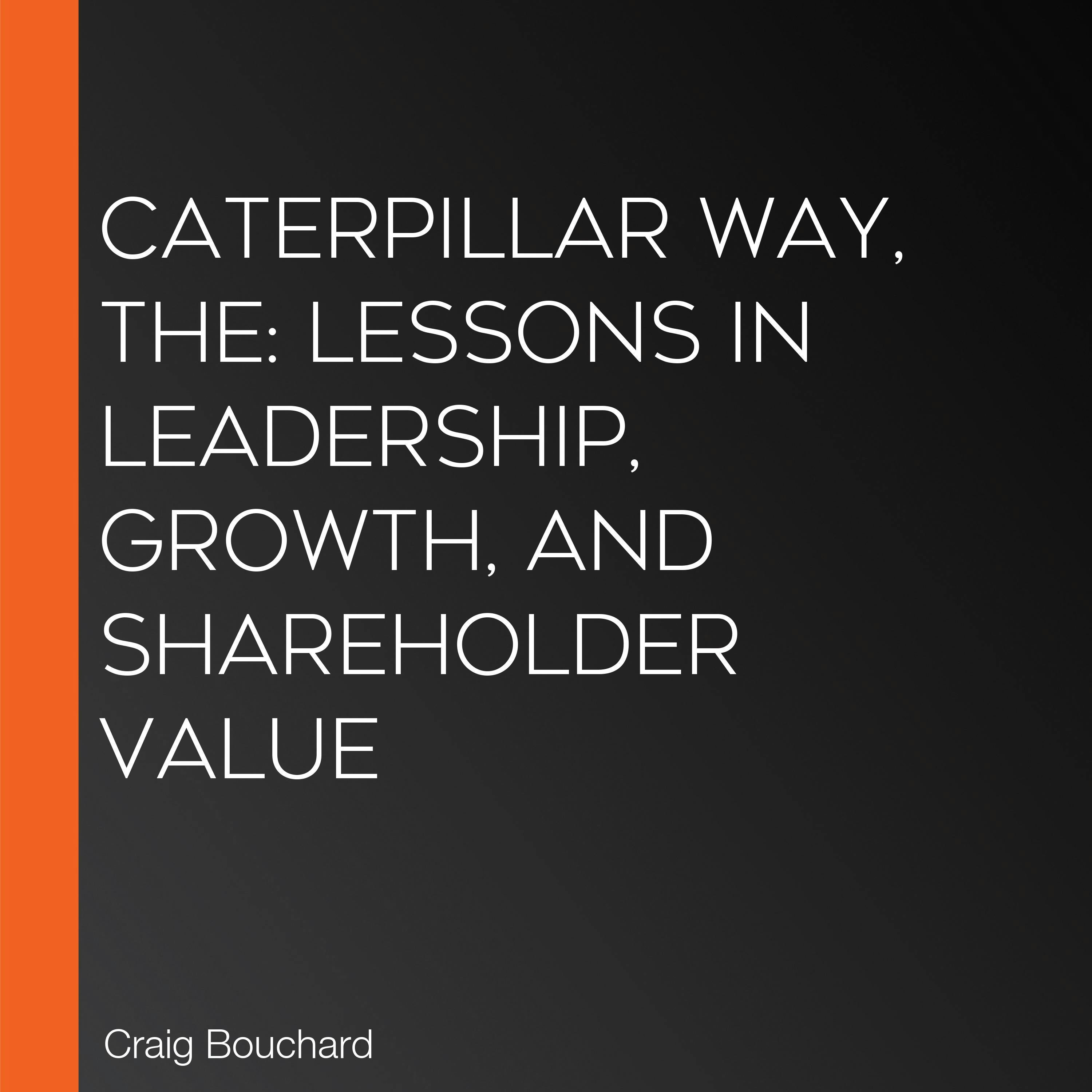 The Caterpillar Way: Lessons in Leadership, Growth, and Shareholder Value - undefined