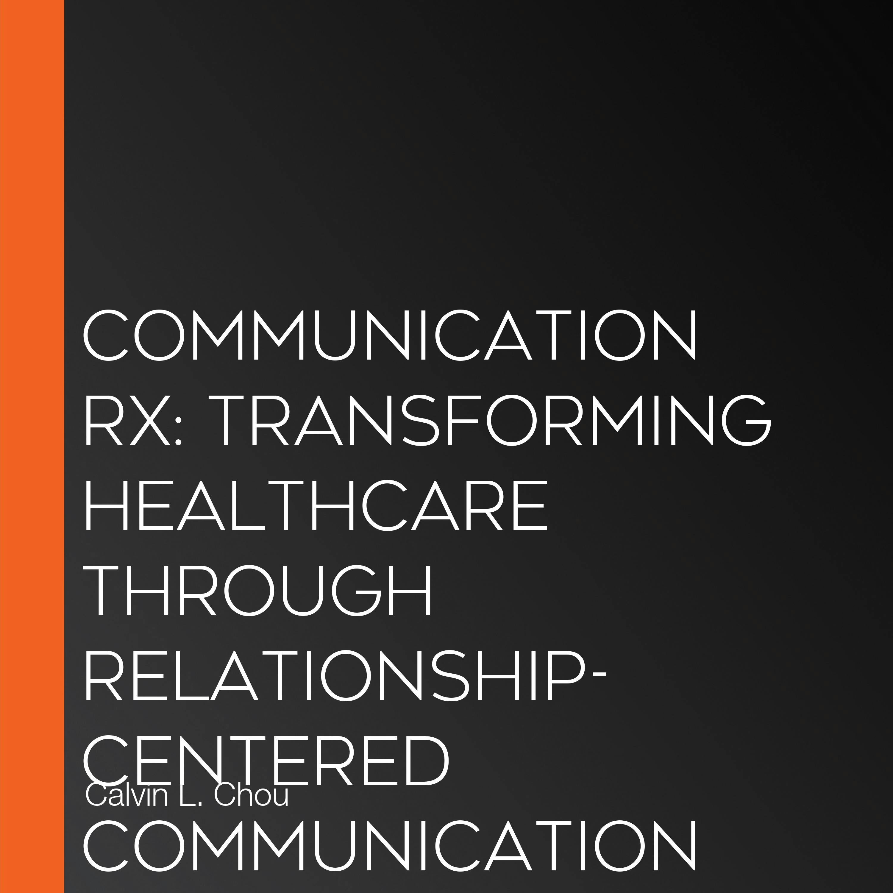Communication Rx: Transforming Healthcare Through Relationship-Centered Communication - Calvin L. Chou, Laura Cooley