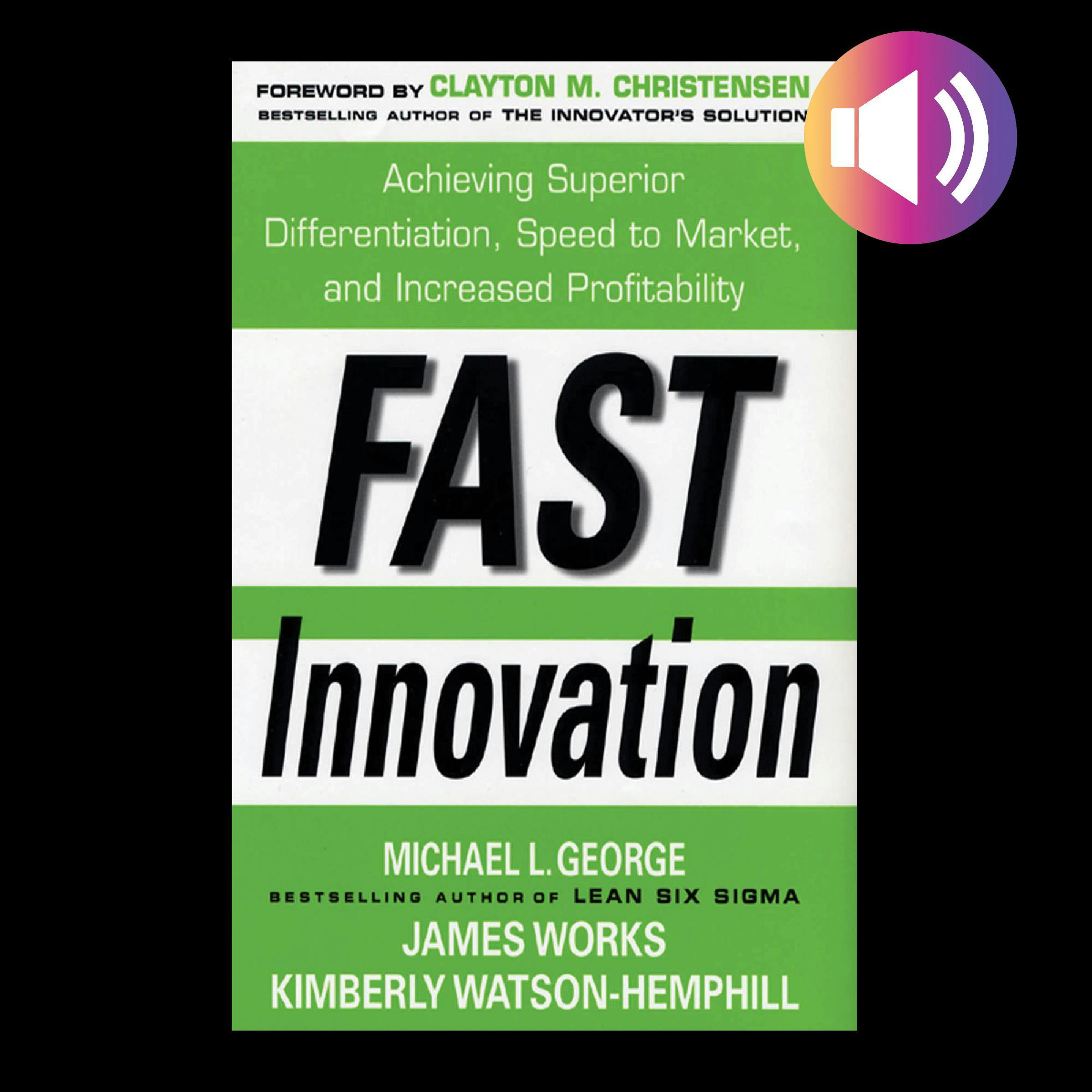 Fast Innovation: Achieving Superior Differentiation, Speed to Market, and Increased Profitability - Kimberly Watson-Hemphill, James Works, Michael L. George, Clayton M. Christensen