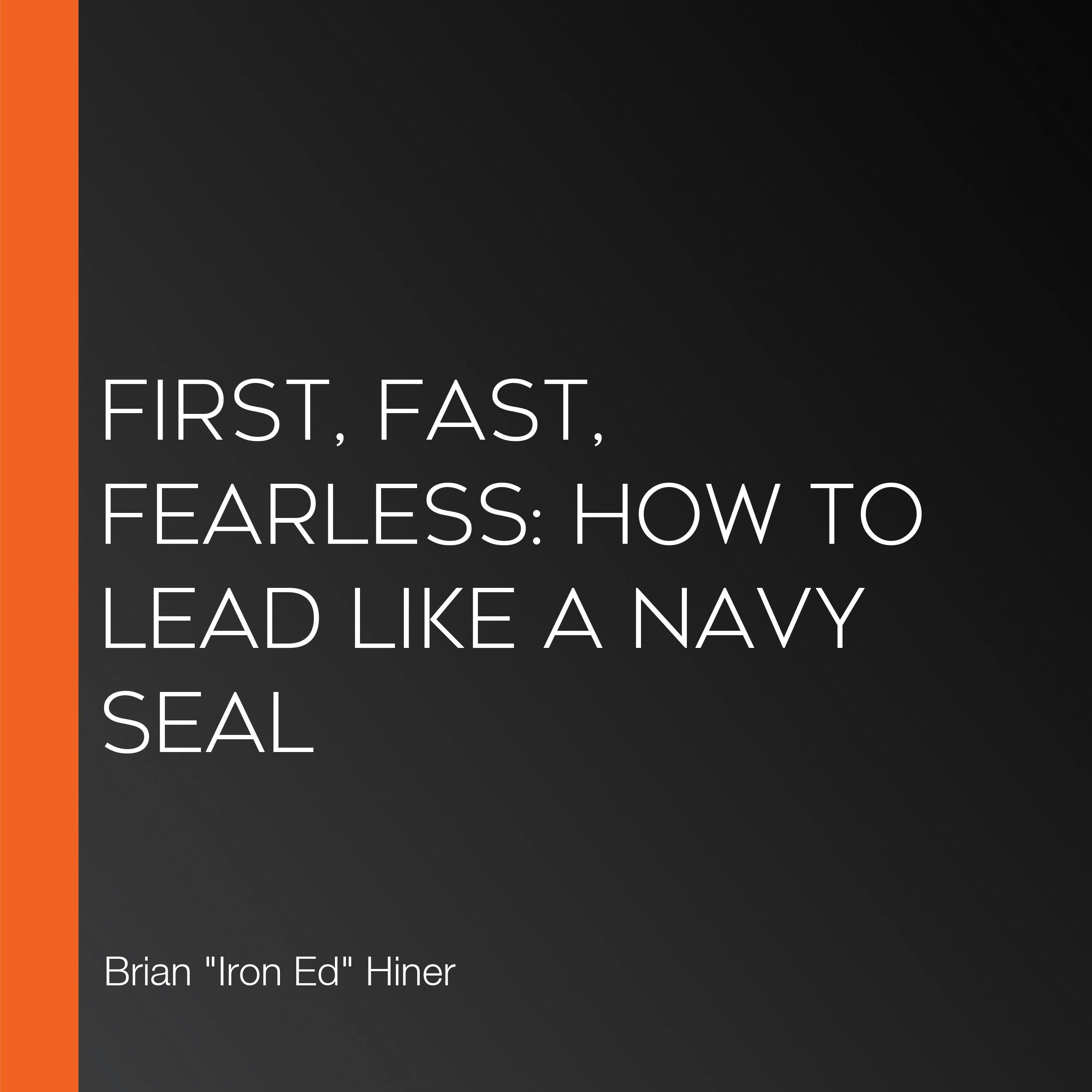 First, Fast, Fearless: How to Lead Like a Navy SEAL - undefined