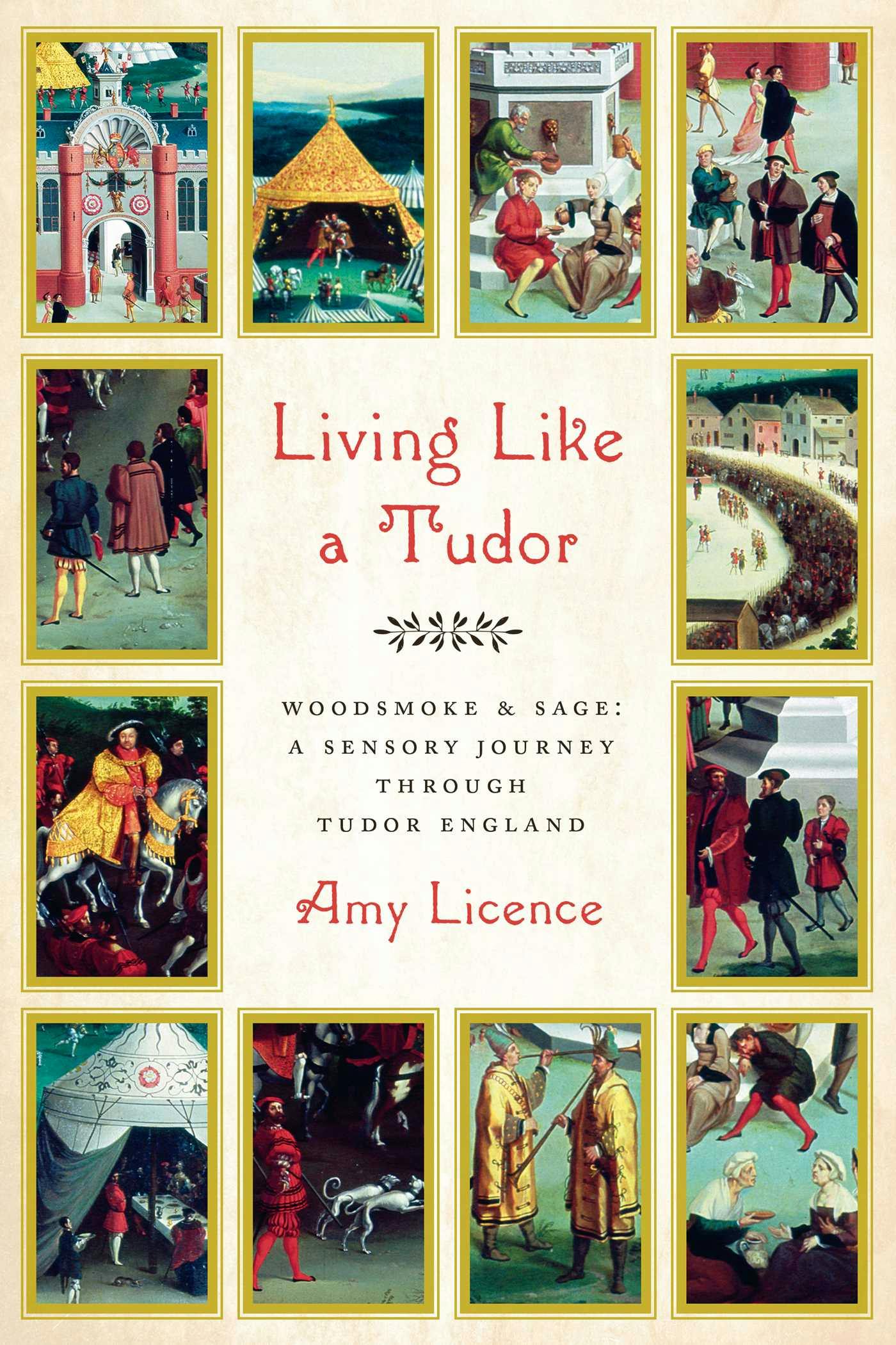 Living Like a Tudor: Woodsmoke and Sage: A Sensory Journey Through Tudor England - Amy Licence