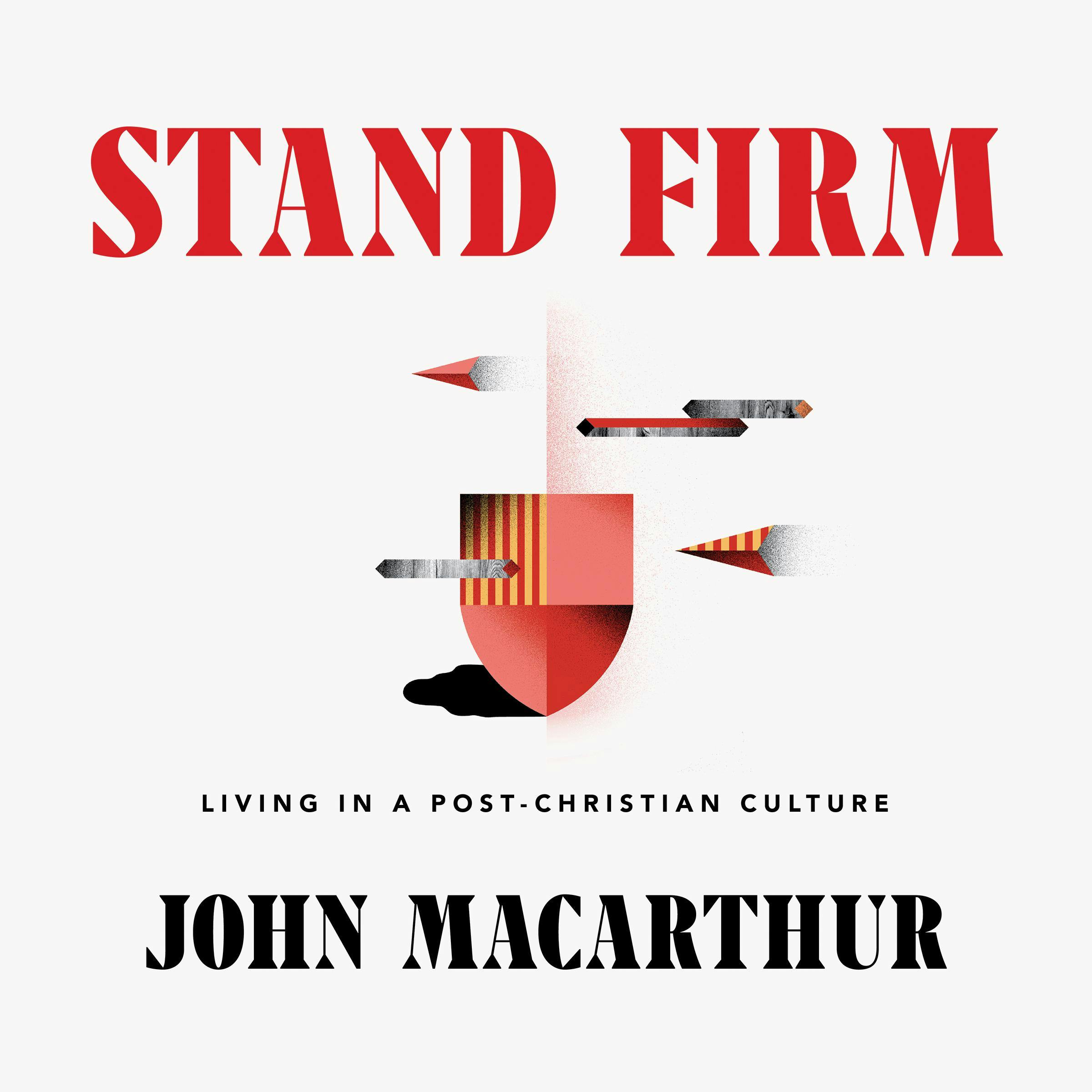 Stand Firm: Living in a Post-Christian Culture - John MacArthur