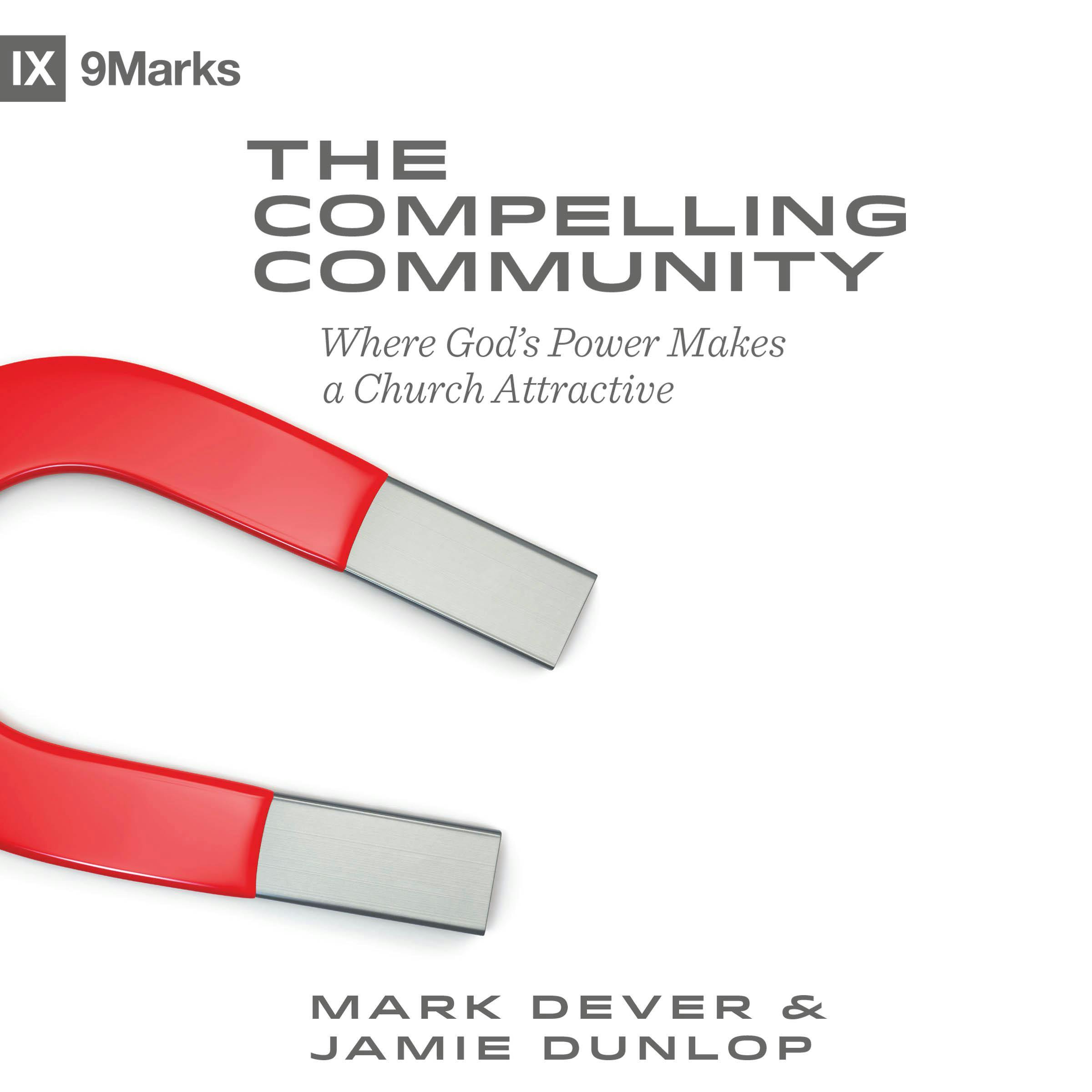 The Compelling Community: Where God's Power Makes a Church Attractive - Mark Dever, Jamie Dunlop