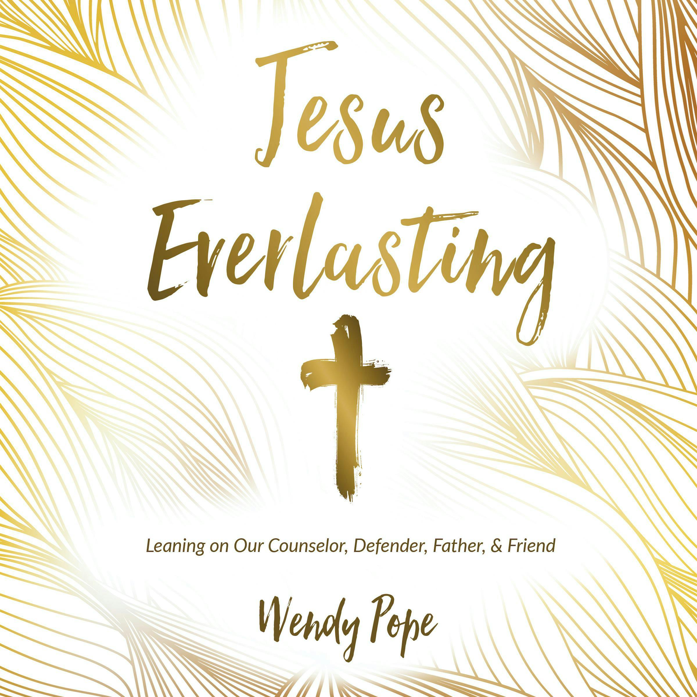 Jesus Everlasting: Leaning on Our Counselor, Defender, Father, and Friend - undefined