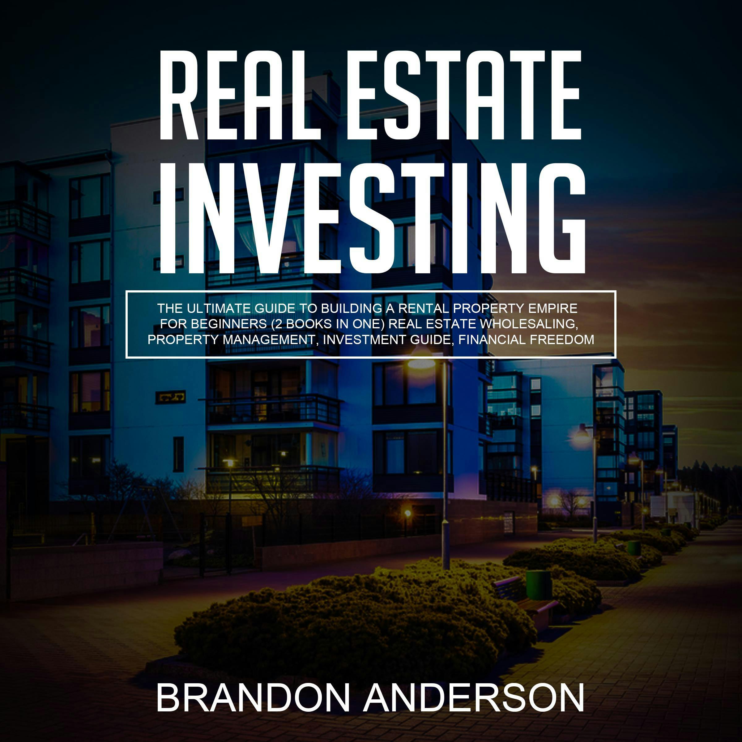 Real Estate Investing: The Ultimate Guide to Building a Rental Property Empire for Beginners (2 Books in One) Real Estate Wholesaling, Property Management, Investment Guide, Financial Freedom - Brandon Anderson