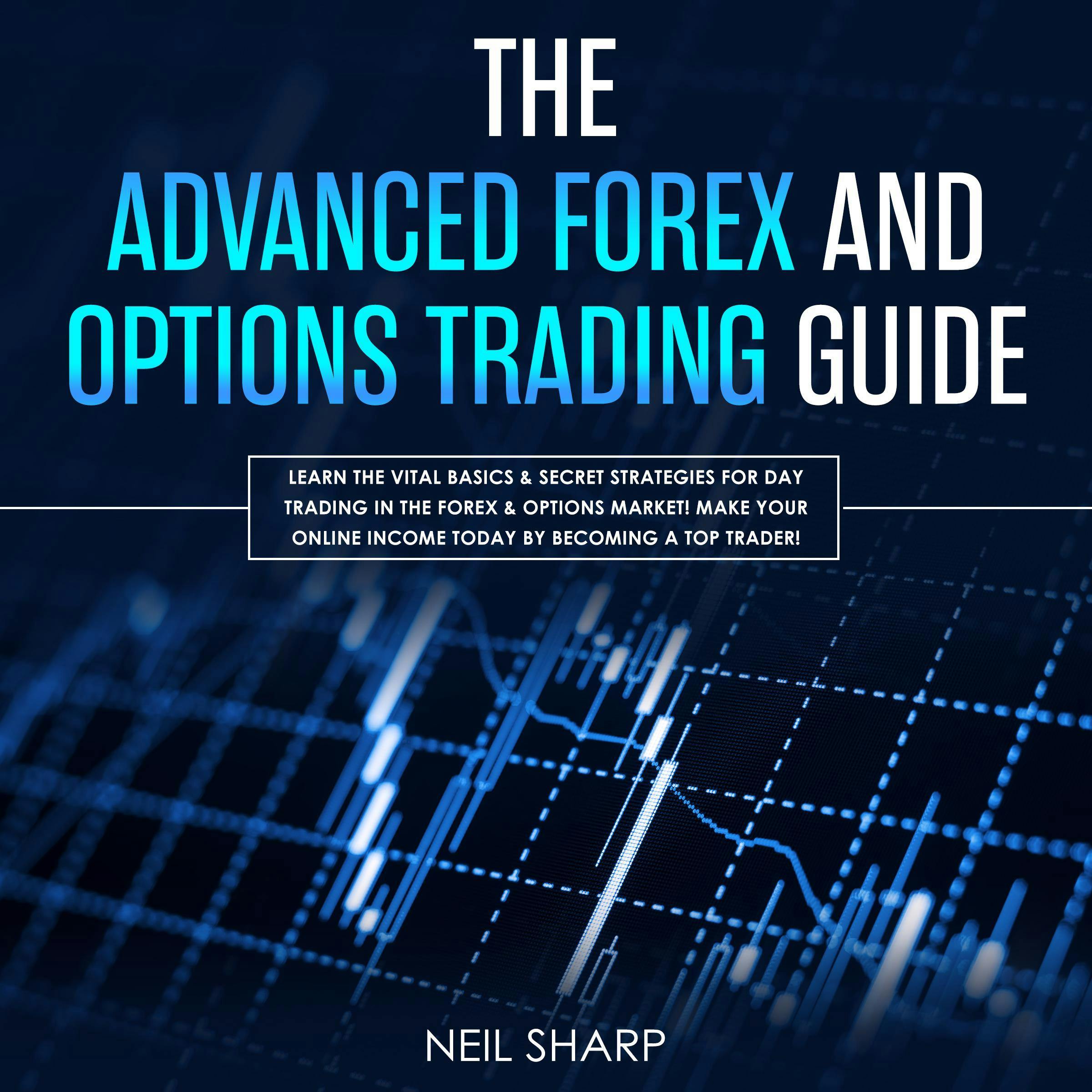 The Advanced Forex and Options Trading Guide: Learn the Vital Basics & Secret Strategies for Day Trading in the Forex & Options Market! Make Your Online Income Today by Becoming a Top Trader! - undefined