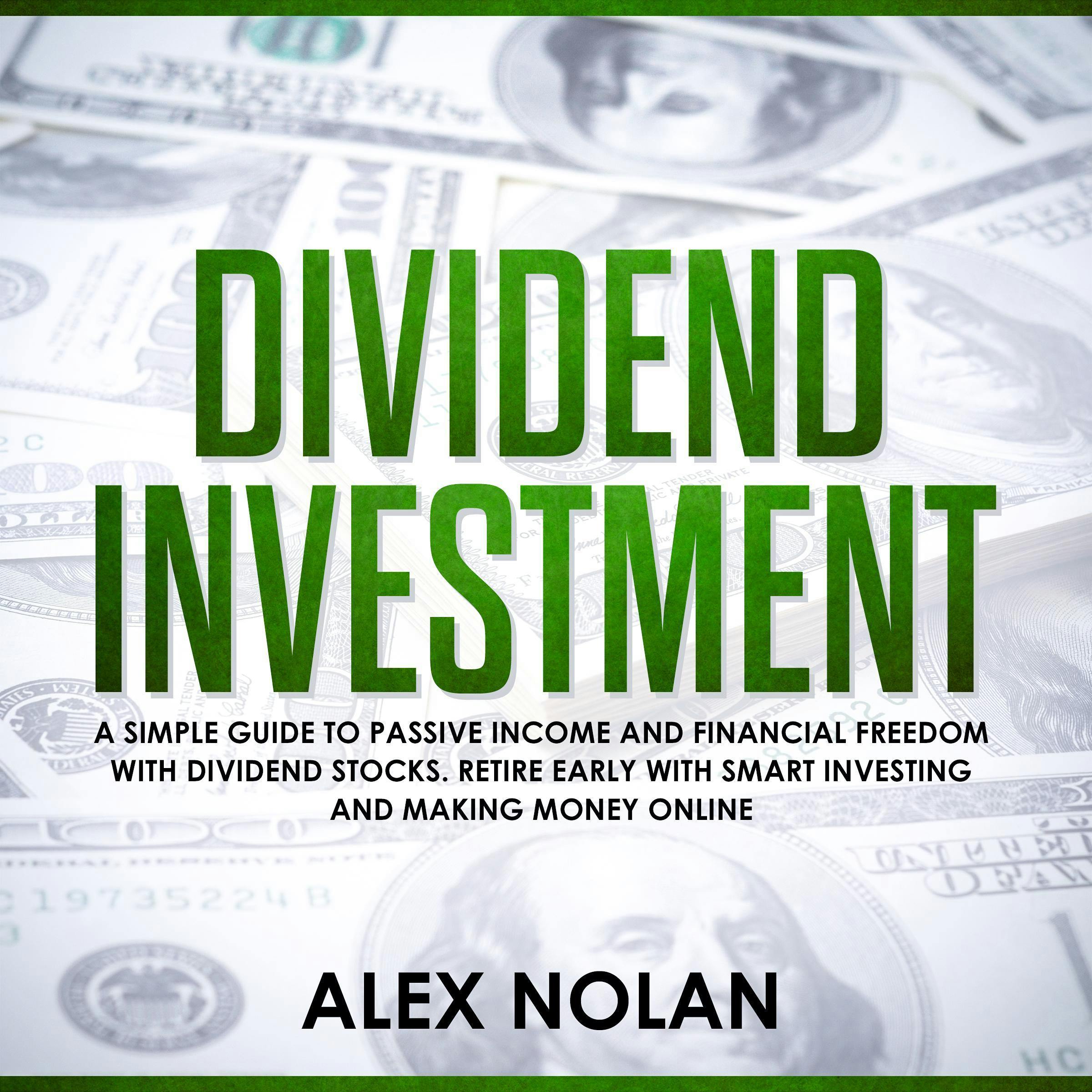 Dividend Investment: A Simple Guide to Passive Income and Financial Freedom with Dividend Stocks - Retire Early With Smart Stock Investing and Start Making Money Online - Alex Nolan