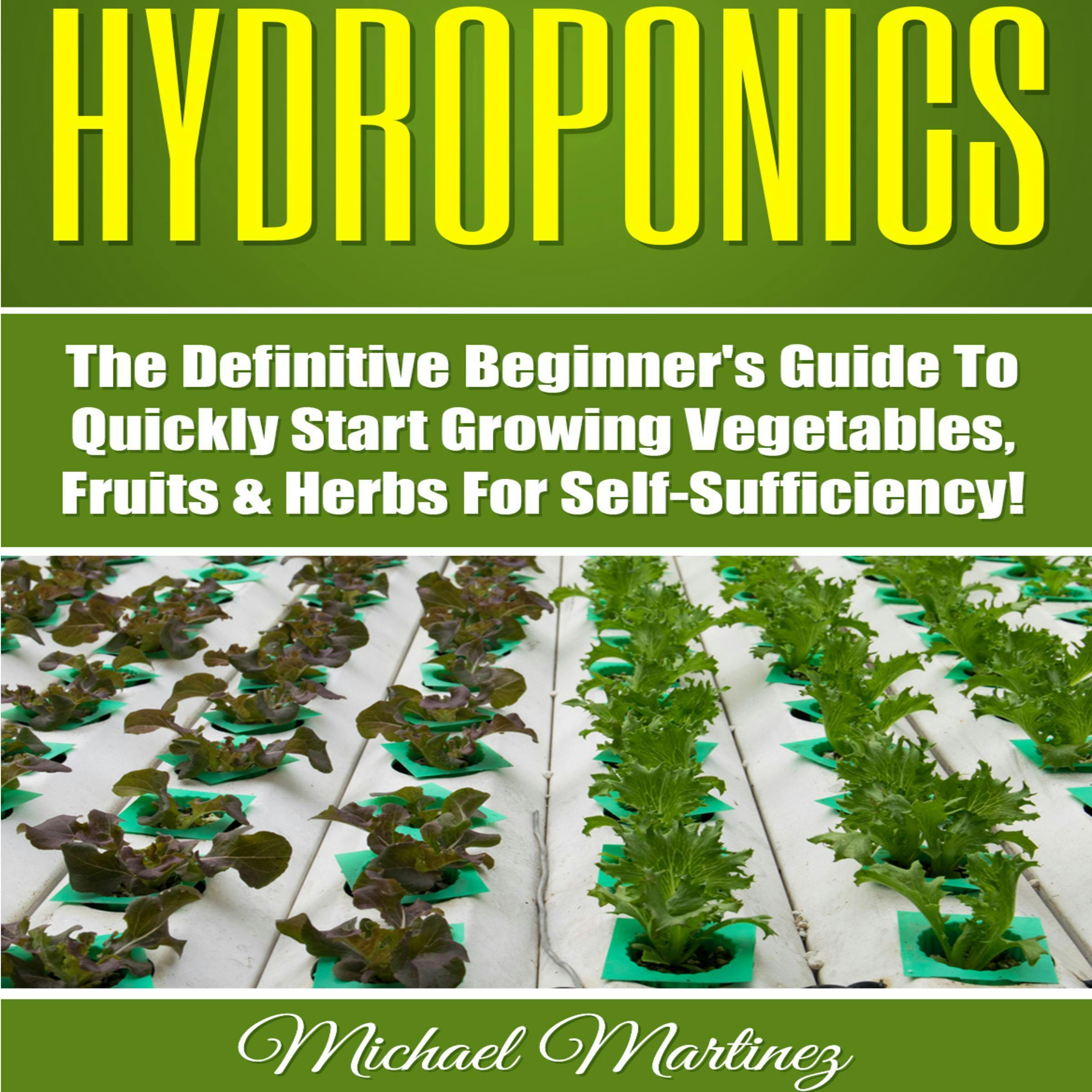 Hydroponics: The Definitive Beginner’s Guide to Quickly Start Growing Vegetables, Fruits, & Herbs for Self-Sufficiency! (Gardening, Organic Gardening, Homesteading, Horticulture, Aquaculture) - undefined