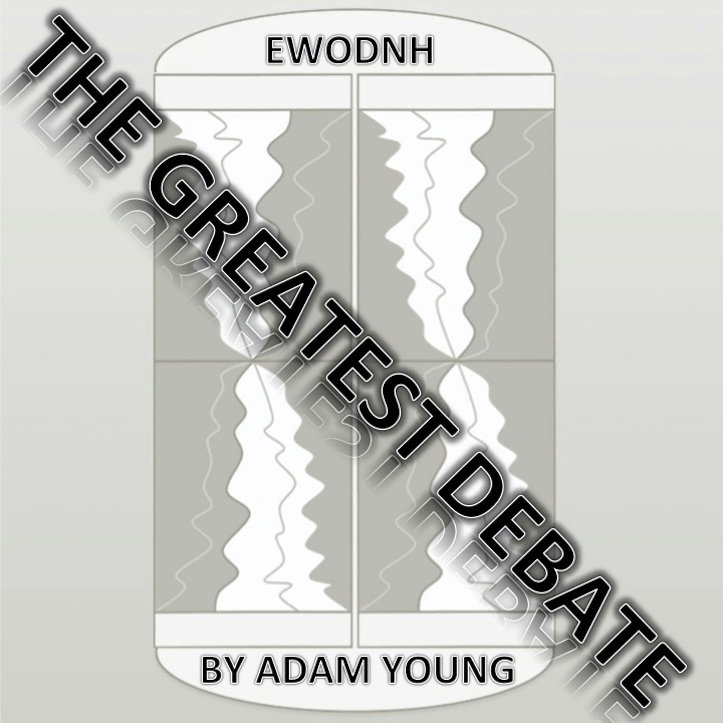 EWODNH: The Greatest Debate Part 3 - Adam Young