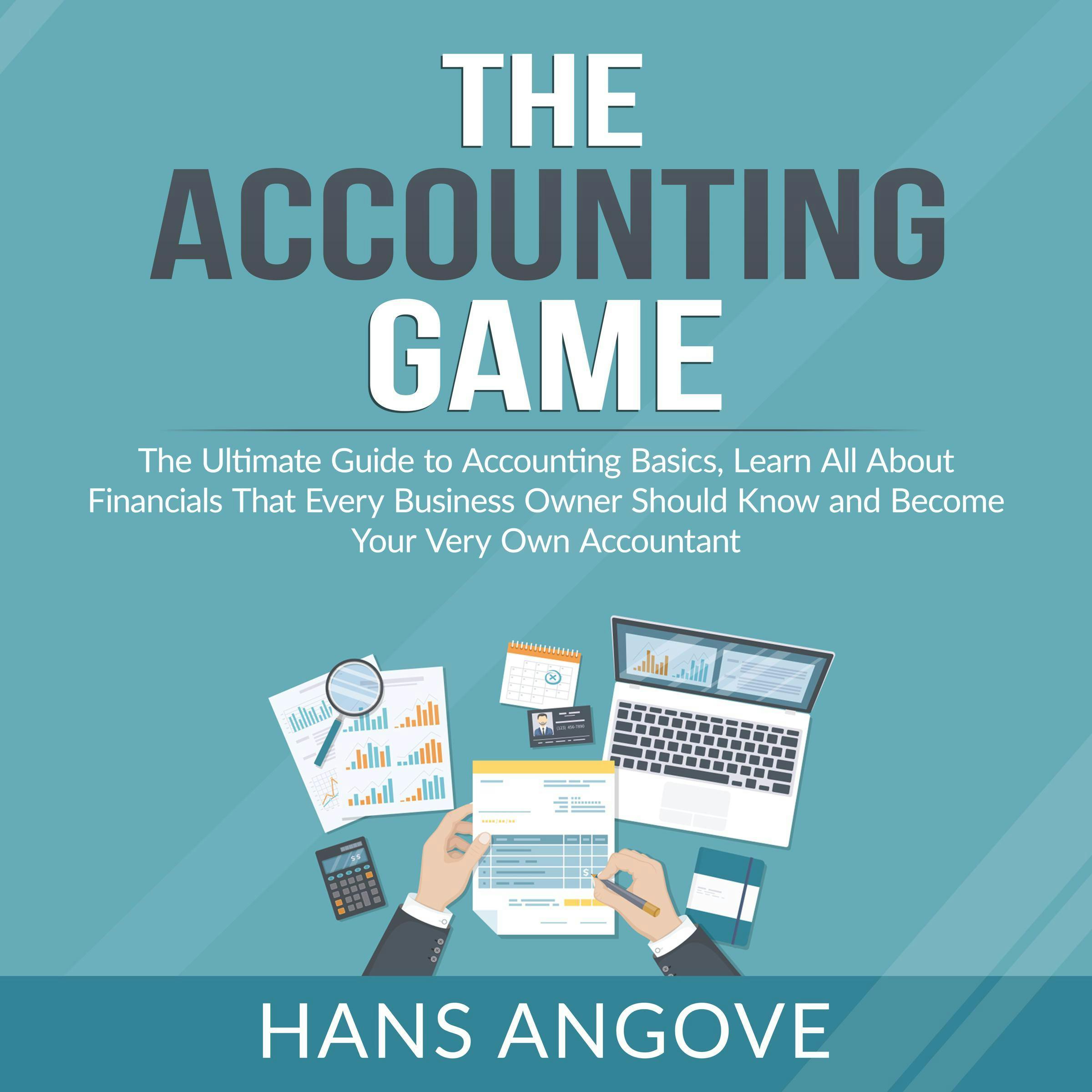 The Accounting Game: The Ultimate Guide to Accounting Basics, Learn All About Financials That Every Business Owner Should Know and Become Your Very Own Accountant - undefined