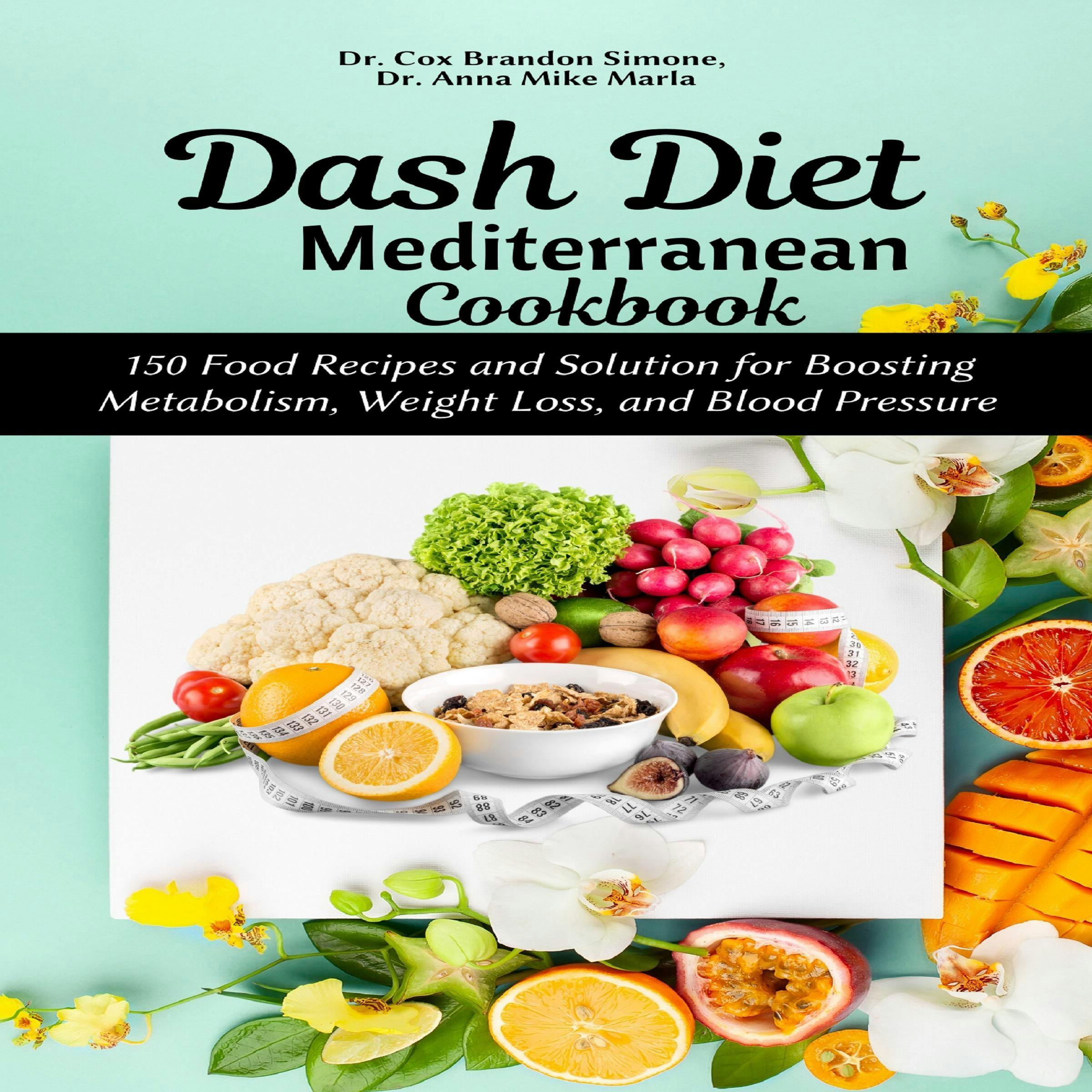 Dash Diet Mediterranean Cookbook: 150 Food Recipes and Solution for Boosting Metabolism, Weight Loss, and Blood Pressure - Dr. Anna Mike Marla, Dr. Cox Brandon Simone