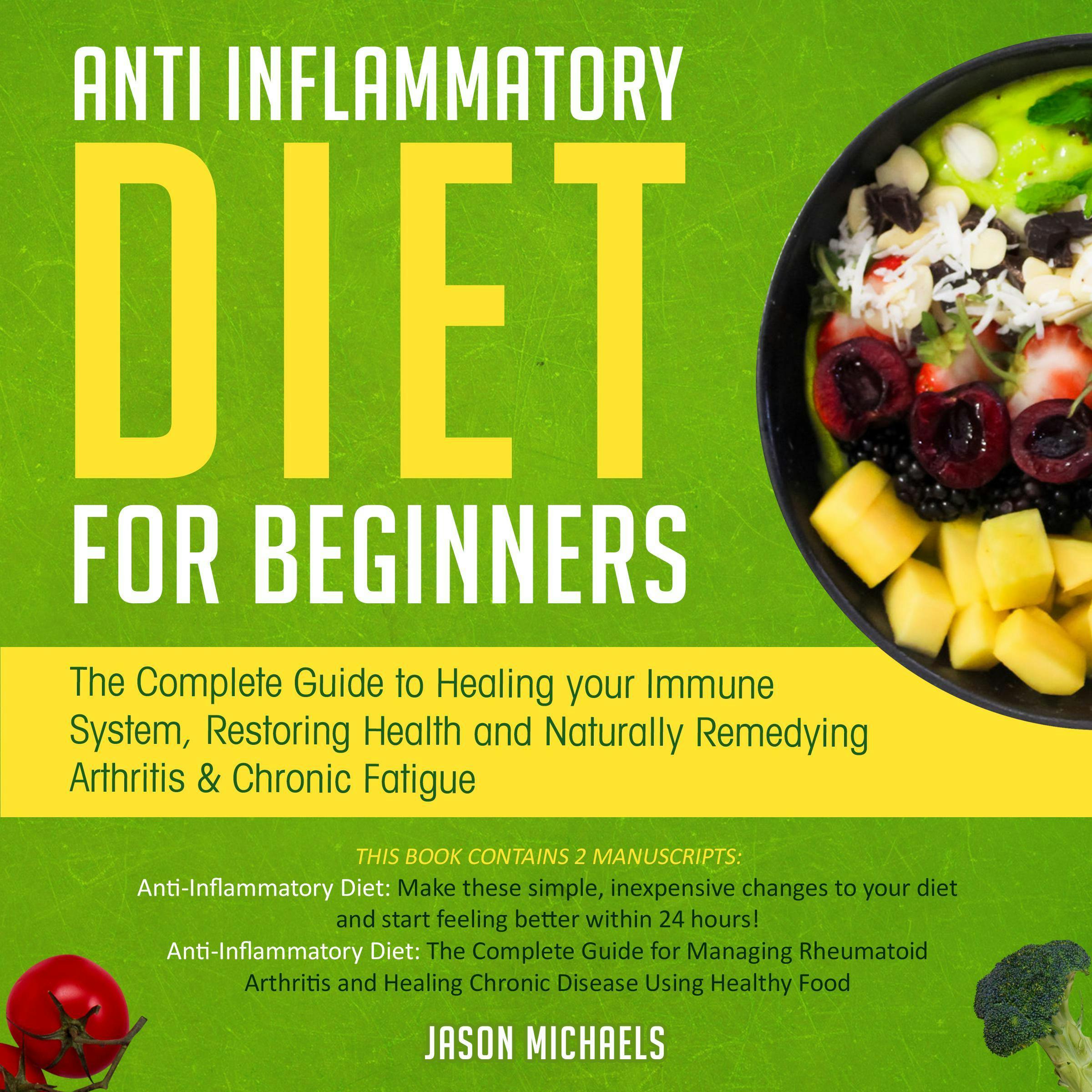 Anti-Inflammatory Diet For Beginners: The Complete Guide to Healing Your Immune System, Restoring Health and Naturally Remedying Arthritis & Chronic Fatigue - Jason Michaels