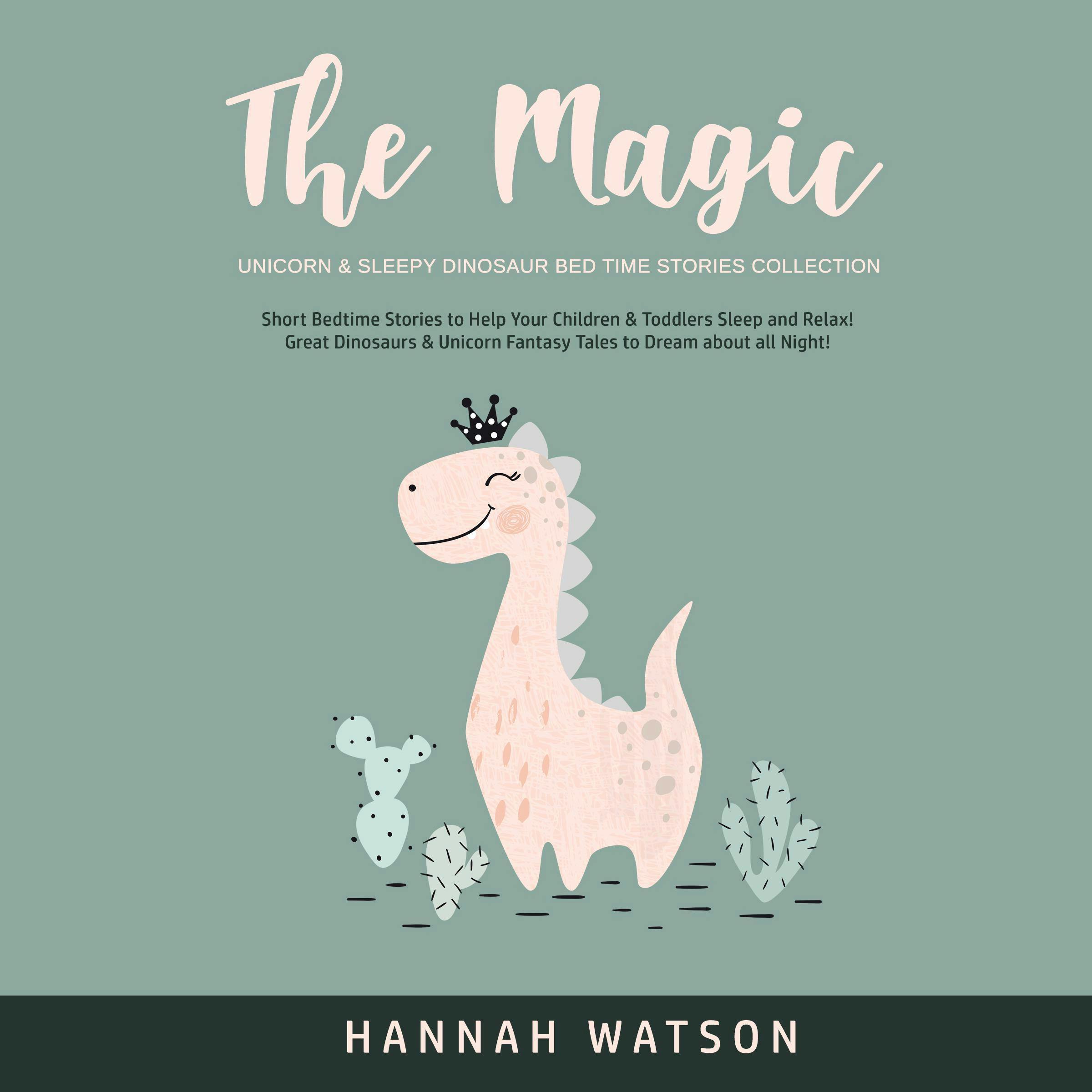 The Magic Unicorn & Sleepy Dinosaur Bed Time Stories Collection: Short Bedtime Stories to Help Your Children & Toddlers Sleep and Relax! Great Dinosaurs & Unicorn Fantasy Tales to Dream About All Night! - Hannah Watson