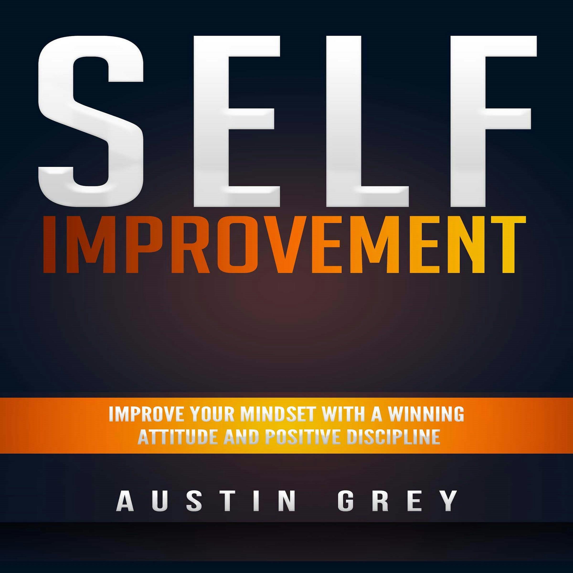 Self-Improvement: Improve Your Mindset With a Winning Attitude and Positive Discipline - Austin Grey