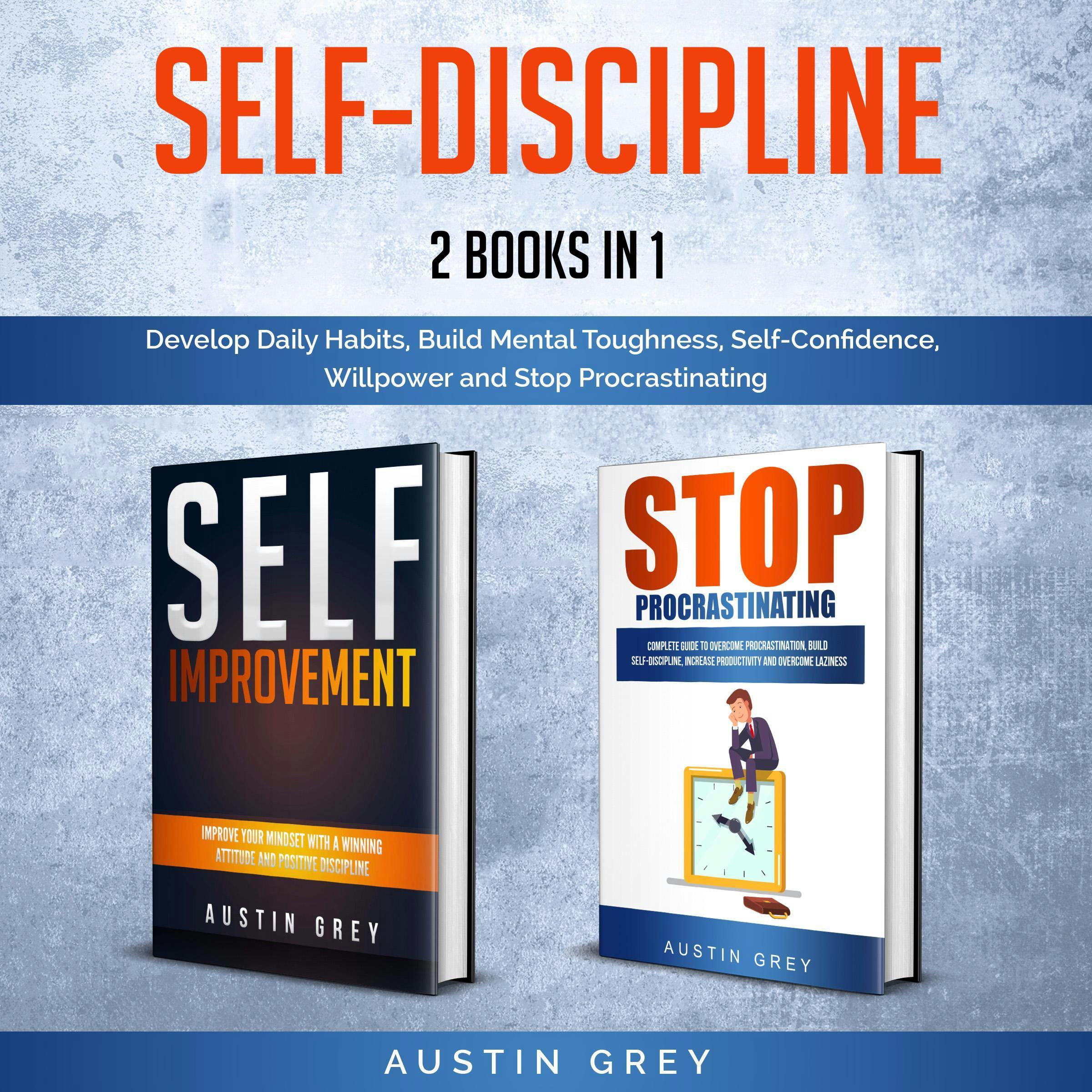 Self-Discipline, 2 Books in 1: Develop Daily Habits, Build Mental Toughness, Self-Confidence, Willpower and Stop Procrastinating - Austin Grey