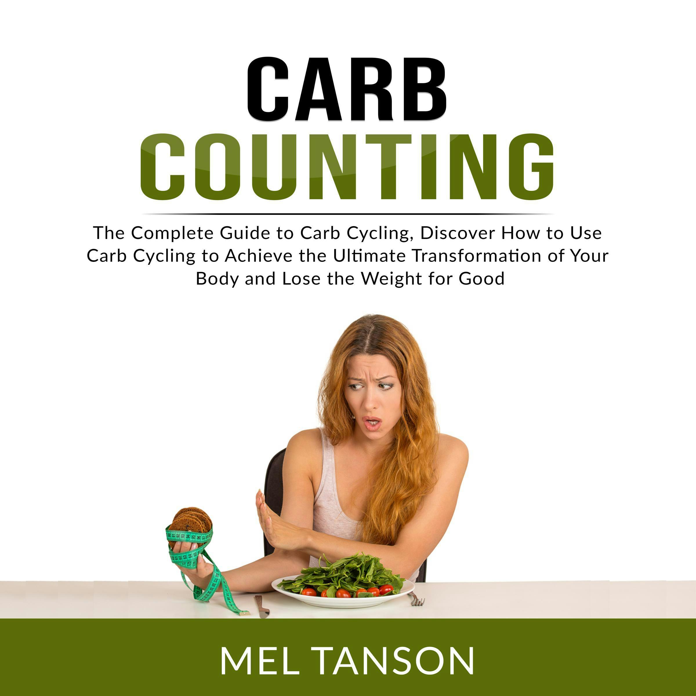 Carb Counting: The Complete Guide to Carb Cycling, Discover How to Use Carb Cycling to Achieve the Ultimate Transformation of Your Body and Lose the Weight for Good - undefined