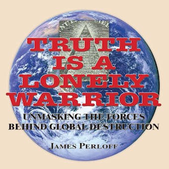Truth is a Lonely Warrior: Unmasking The Forces Behind Global Destruction