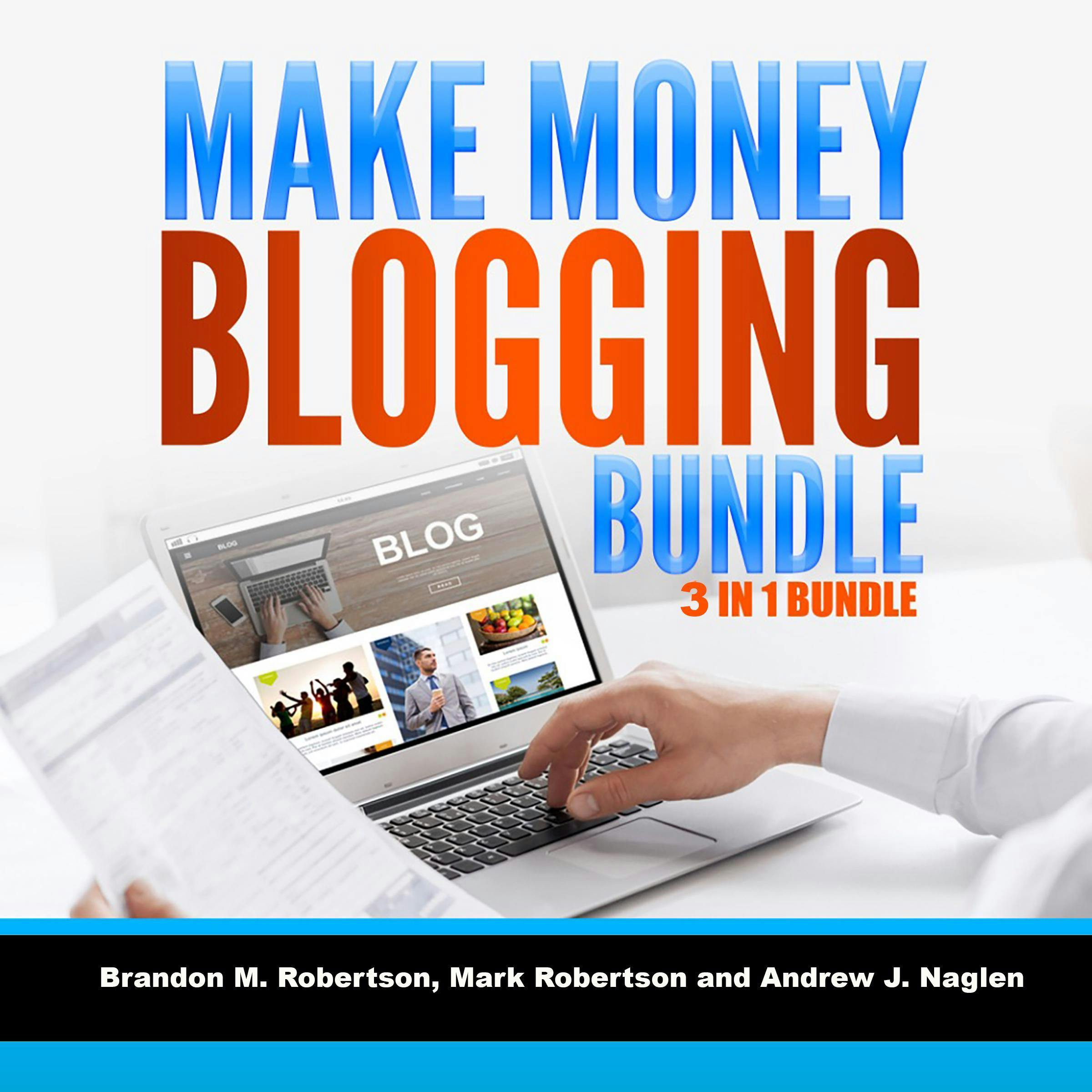 Make Money Blogging Bundle: 3 in 1 Bundle, Blogging, How To Make Money Blogging, Tumblr - Andrew J. Nagle, Brandon M. Robertson, Mark Robertson