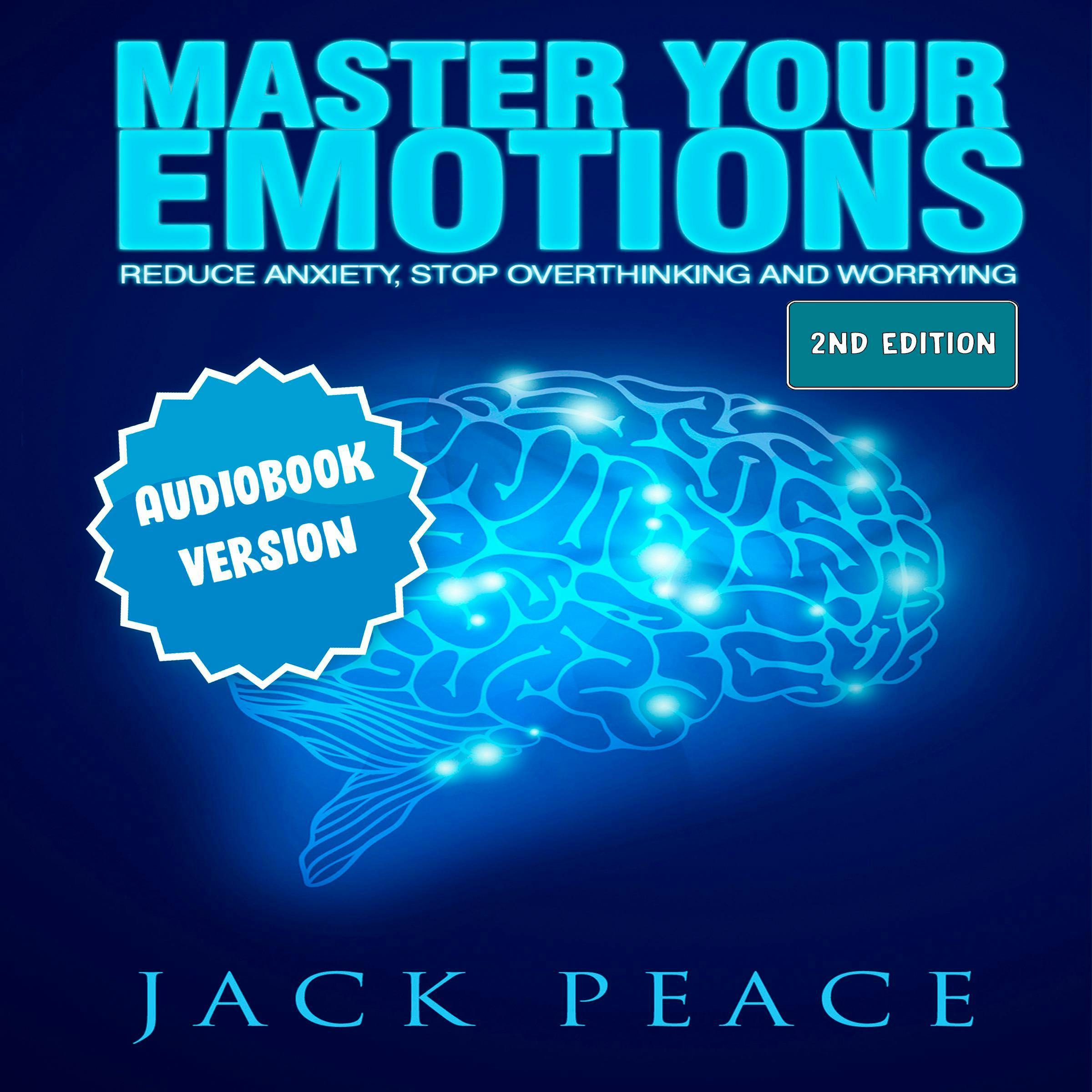 Master Your Emotions: Reduce Anxiety, Declutter Your Mind, Stop Over thinking and Worrying (2nd Edition) - Jack Peace
