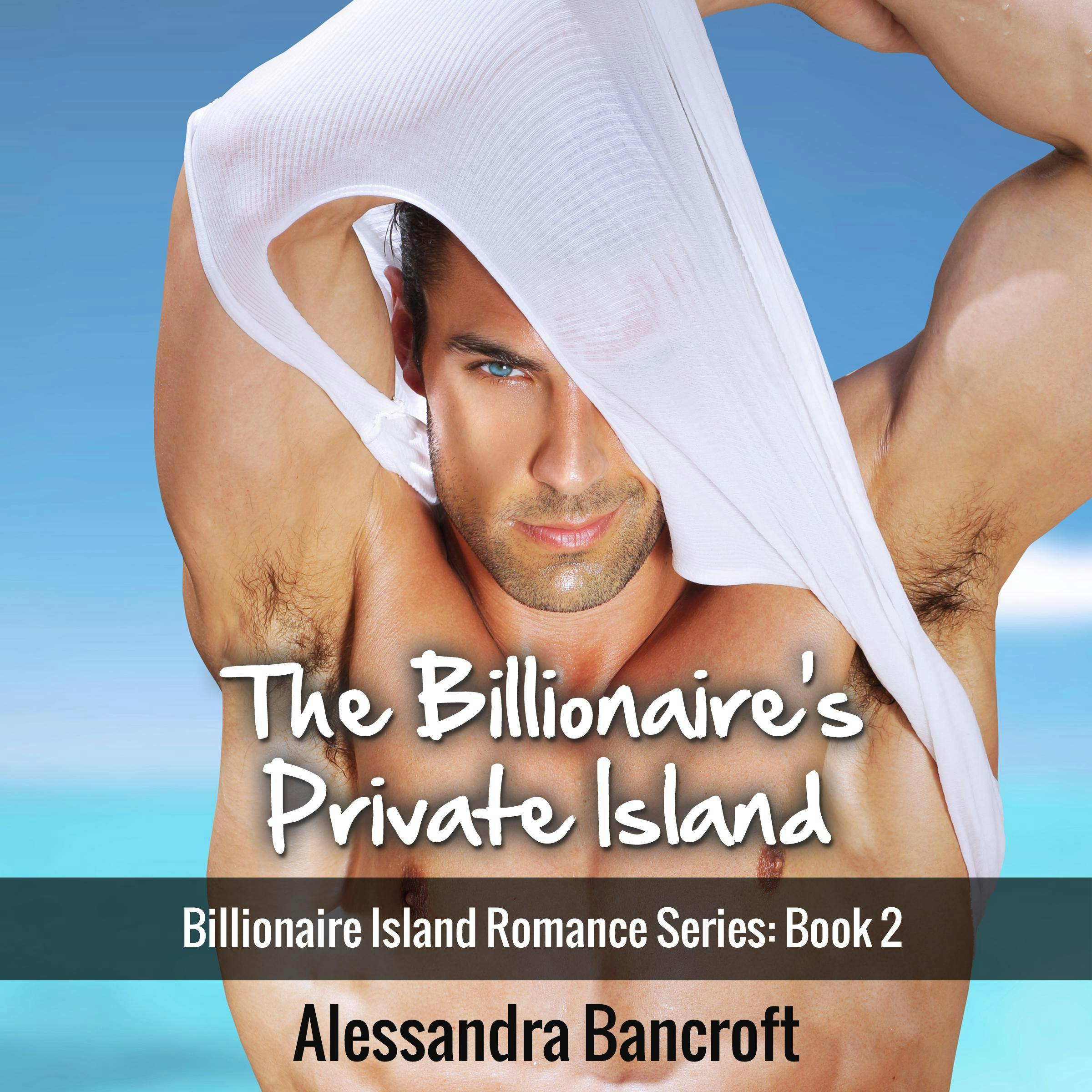 The Billionaire's Private Island: Billionaire Island Romance Series: Book 2 - Alessandra Bancroft