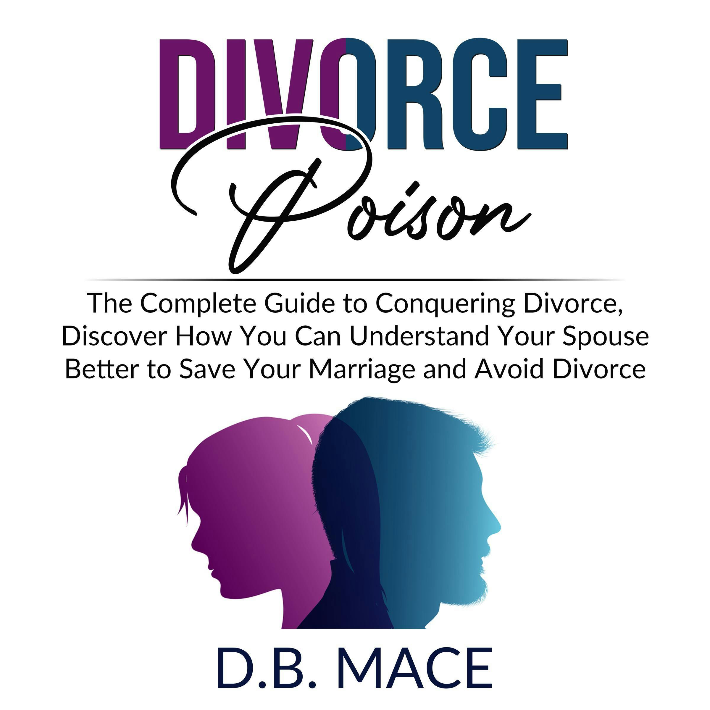 Divorce Poison: The Complete Guide to Conquering Divorce, Discover How You Can Understand Your Spouse Better to Save Your Marriage and Avoid Divorce - undefined