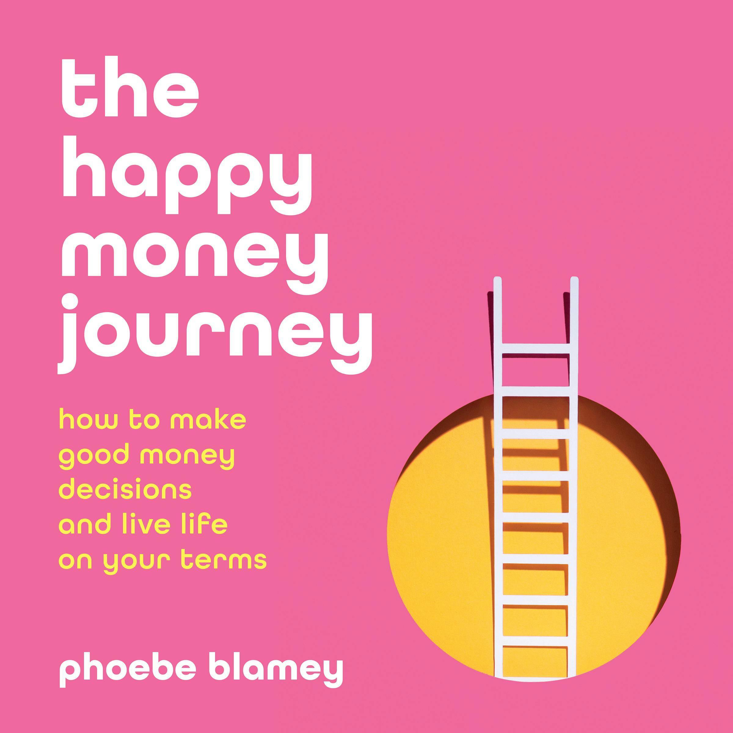 The happy money journey: How to make good decisions and live life on your terms - undefined