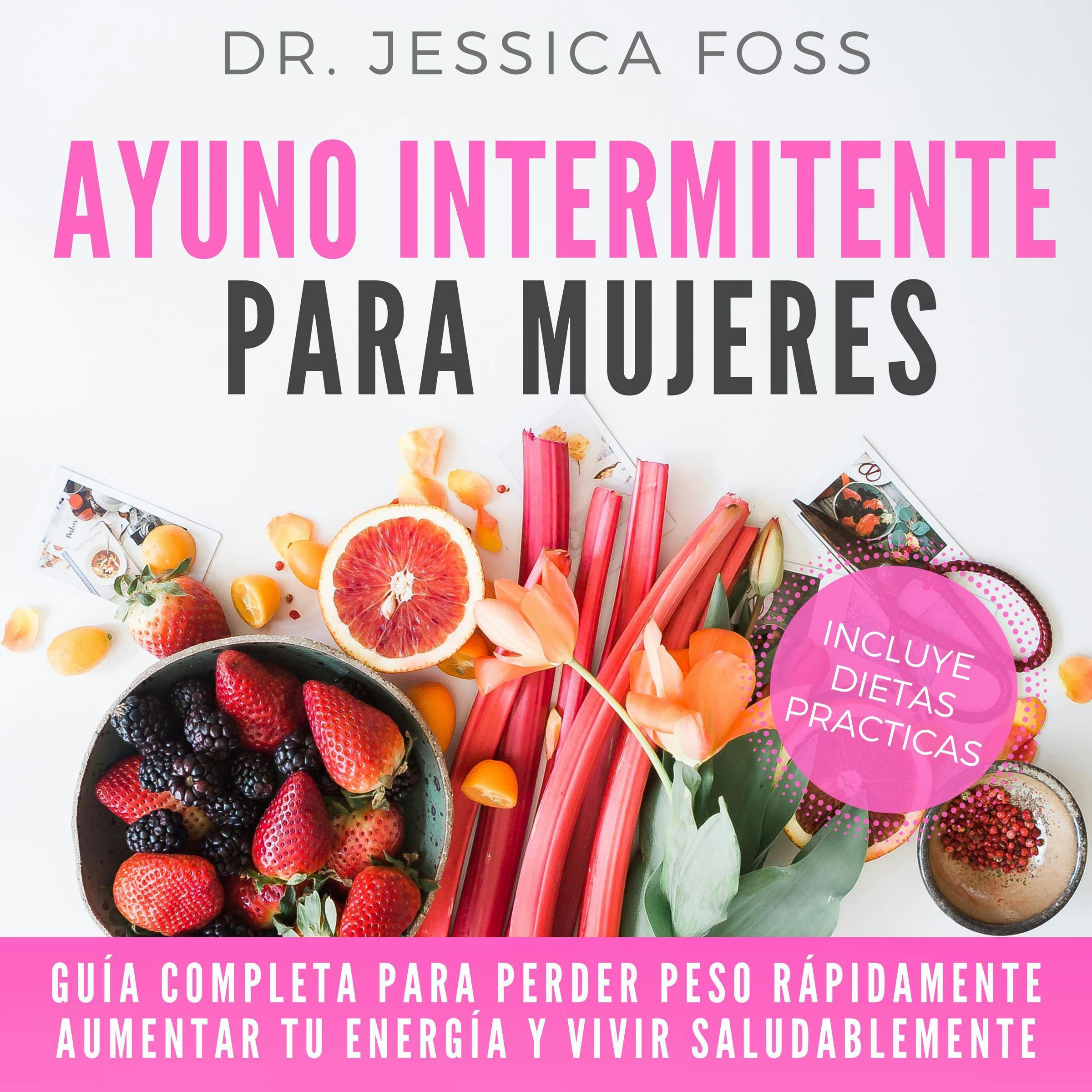 Ayuno Intermitente para Mujeres: Guía completa para perder peso rápidamente, aumentar tu energía y vivir saludablemente - Dr Jessica Foss