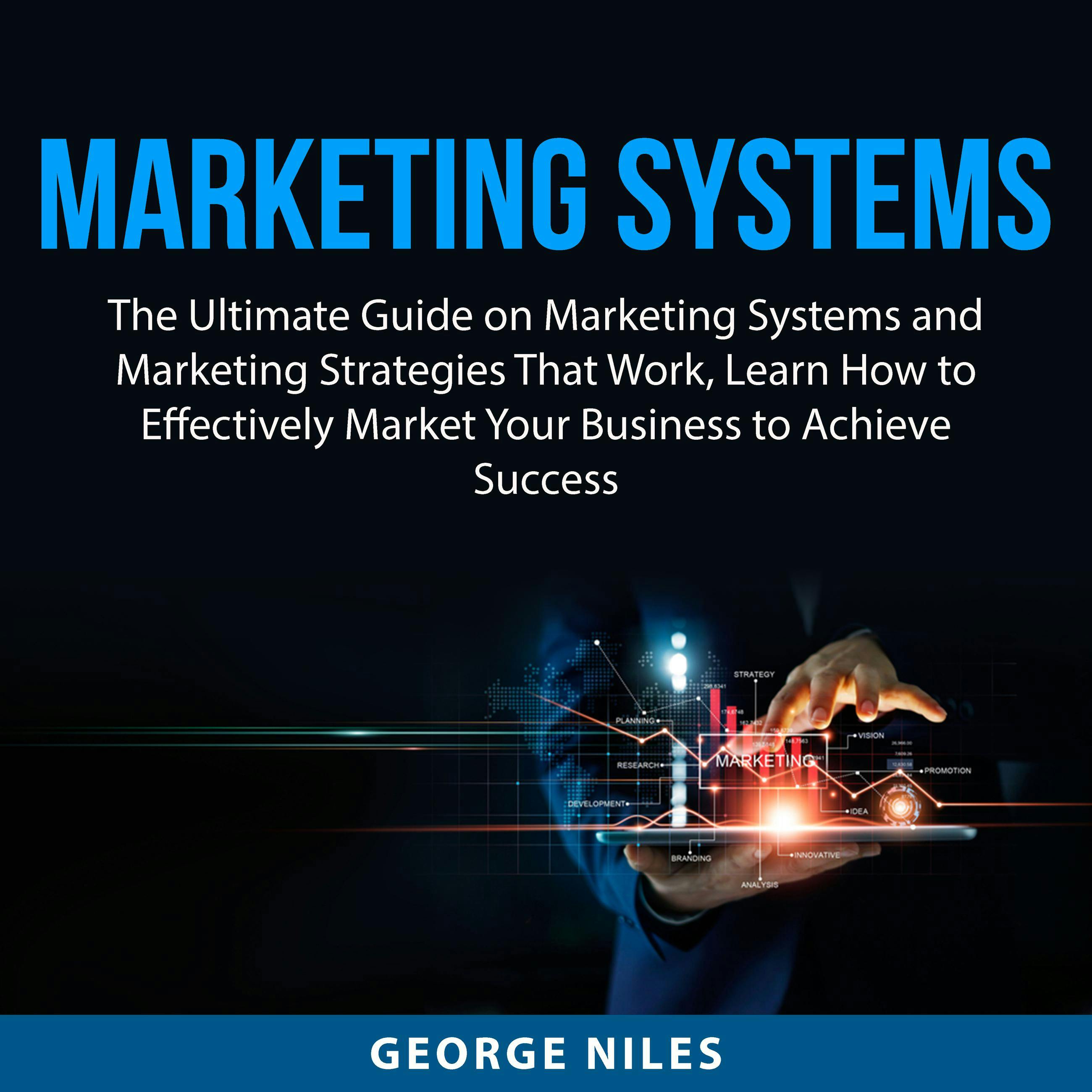 Marketing Systems: The Ultimate Guide on Marketing Systems and Marketing Strategies That Work, Learn How to Effectively Market Your Business to Achieve Success - undefined