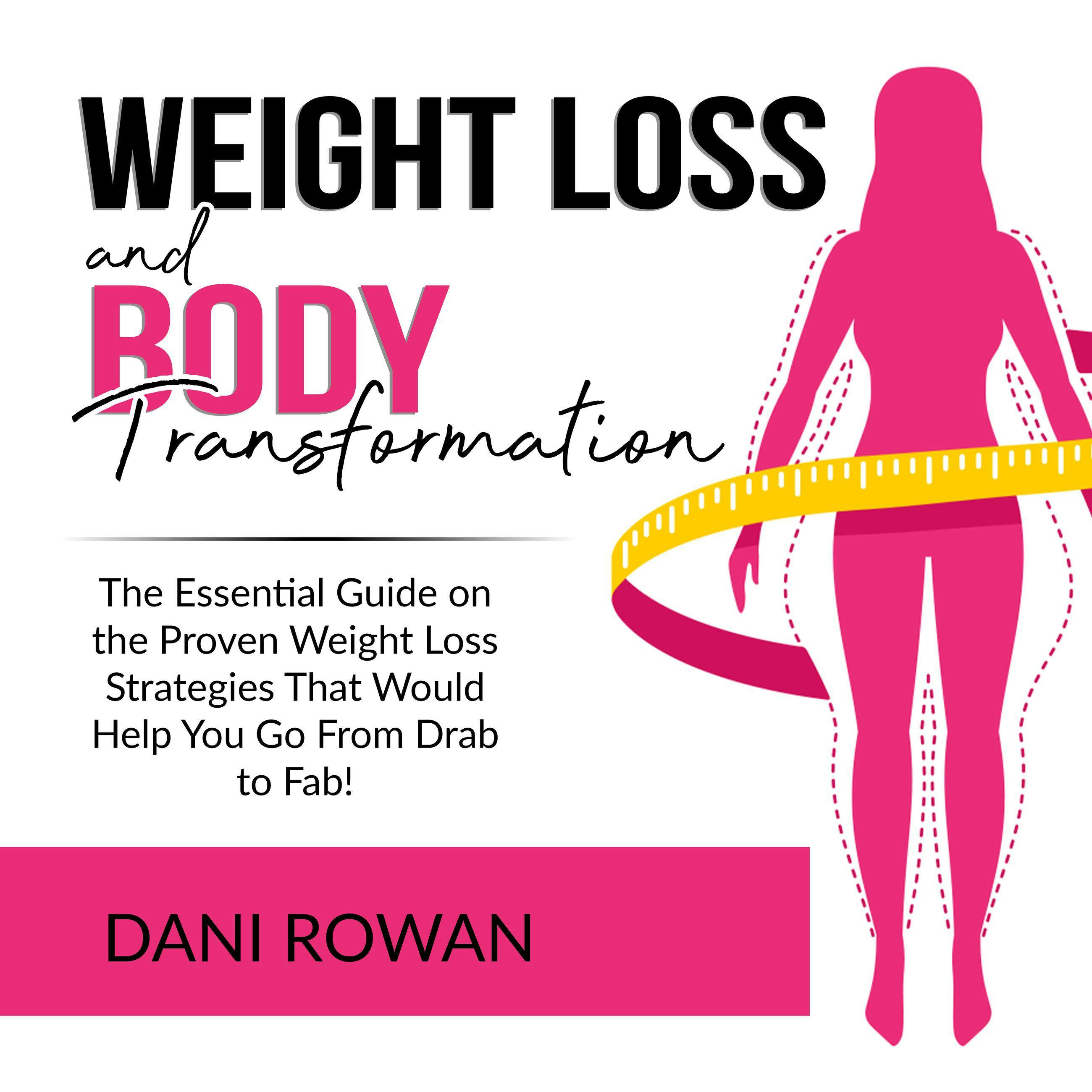Weight Loss and Body Transformation: The Essential Guide on the Proven Weight Loss Strategies That Would Help You Go From Drab to Fab! - undefined