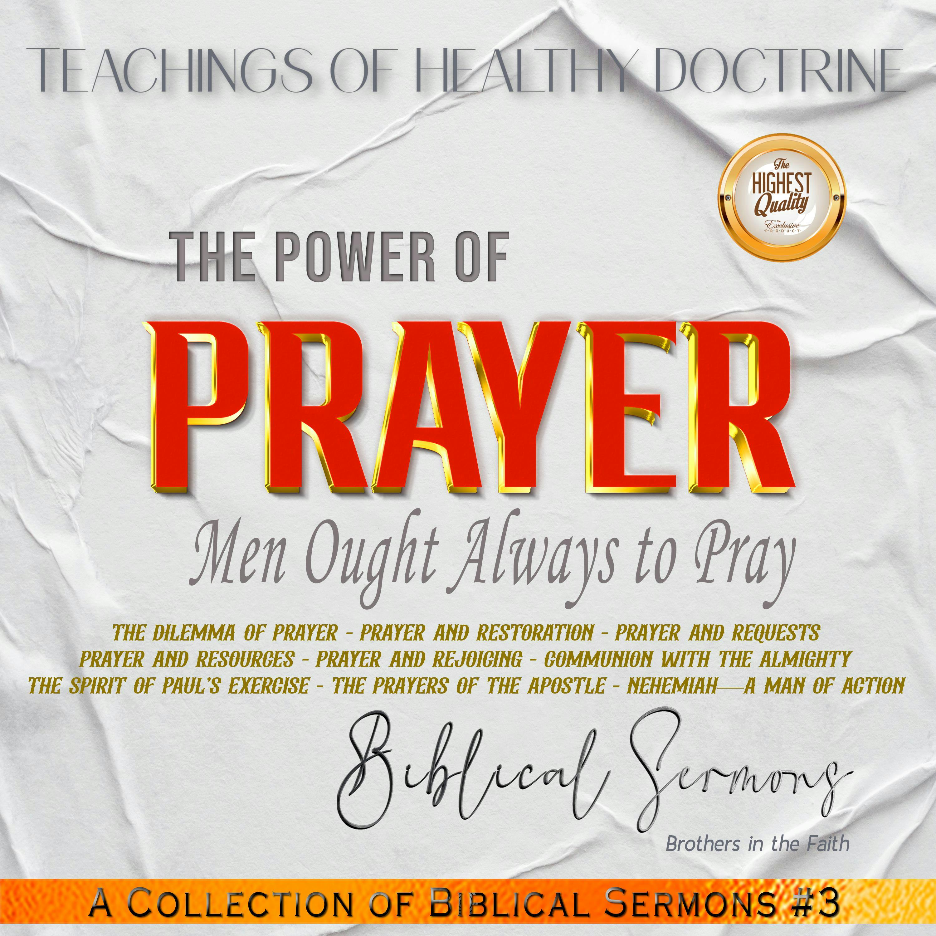 The Power of Prayer: The Dilemma of Prayer - Prayer and Restoration - Prayer and Requests Prayer and Resources - Prayer and Rejoicing - Communion with the Almighty The Spirit of Paul’s Exercise - The Prayers of the Apostle - Nehemiah—A Man of Action - undefined