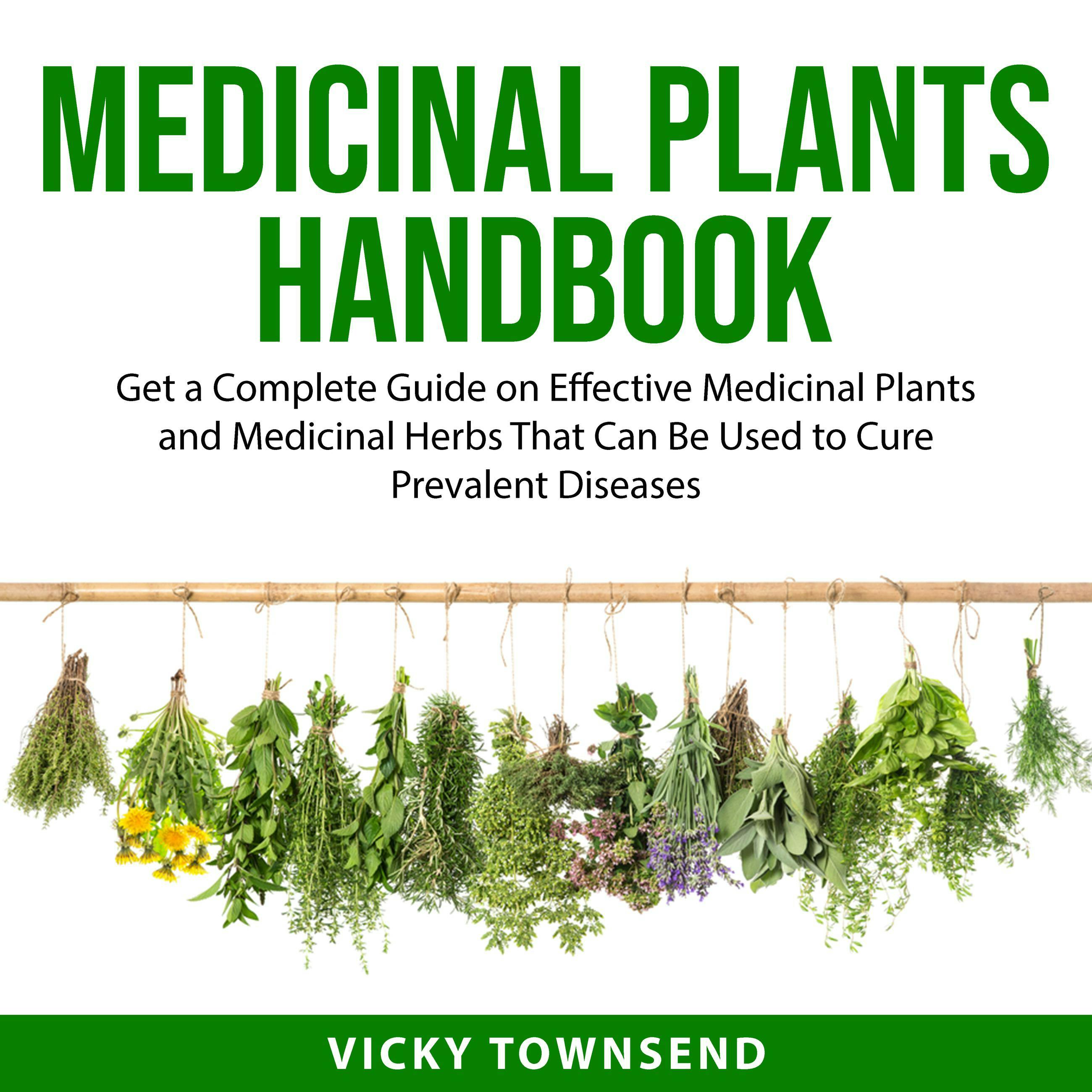 Medicinal Plants Handbook: Get a Complete Guide on Effective Medicinal Plants and Medicinal Herbs That Can Be Used to Cure Prevalent Diseases - undefined
