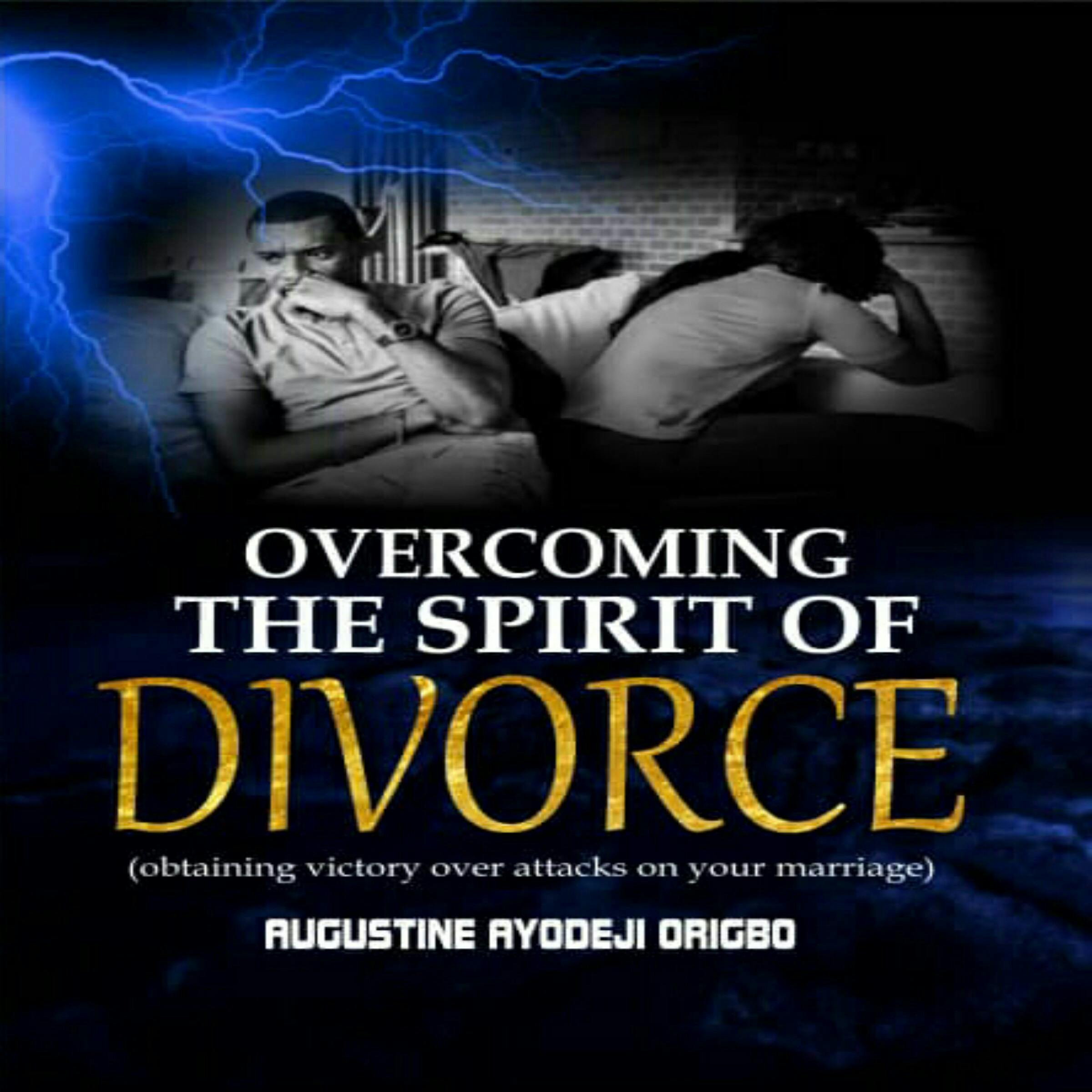 Overcoming the Spirit of Divorce: Obtaining victory over attacks on your marriage - undefined