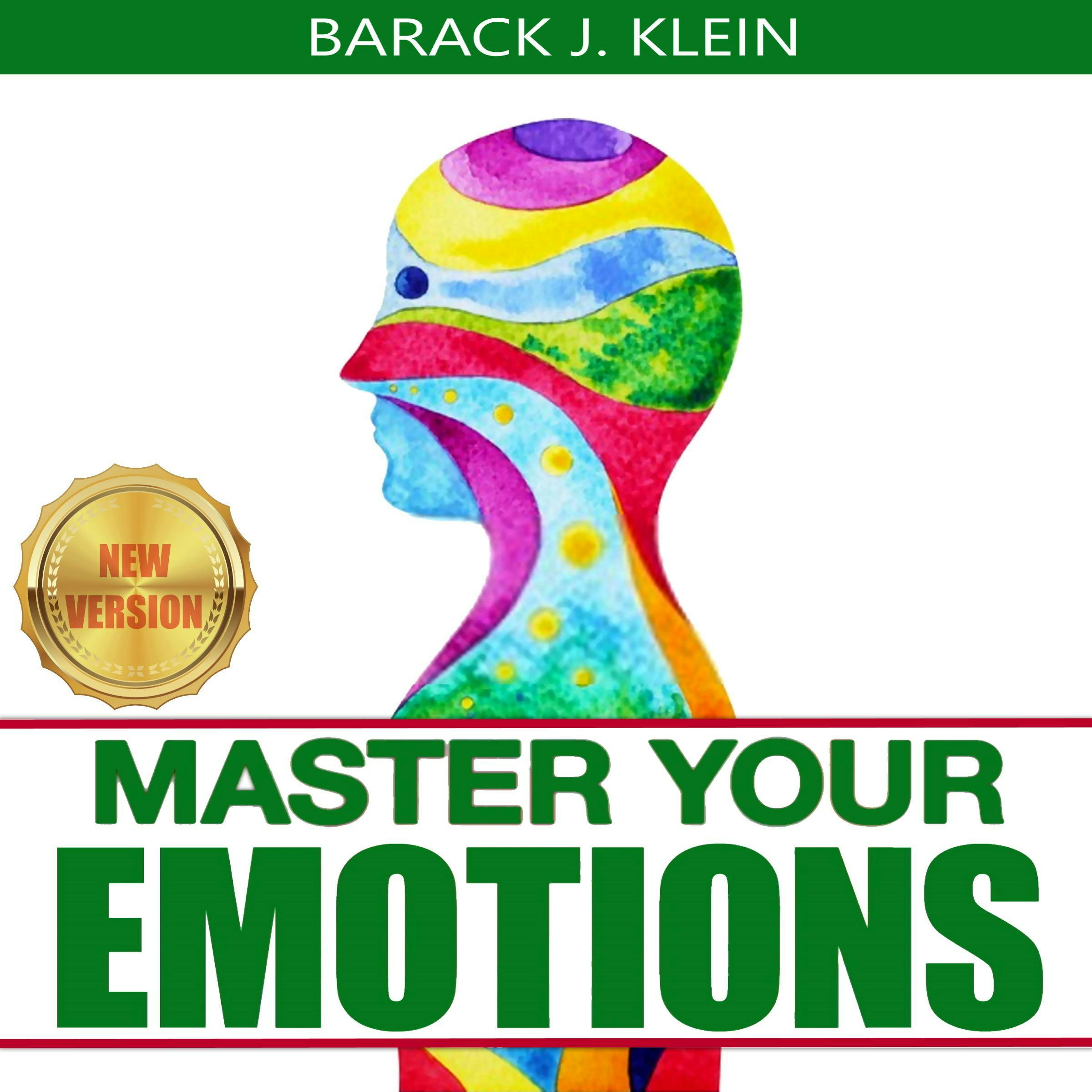 MASTER YOUR EMOTIONS: A Direct Path Through Mental Models, Cognitive Behavioral Therapy, Brain Improvement to Achieve Your Self-Esteem Goals & Overcome Negativity. NEW VERSION - BARACK J. KLEIN
