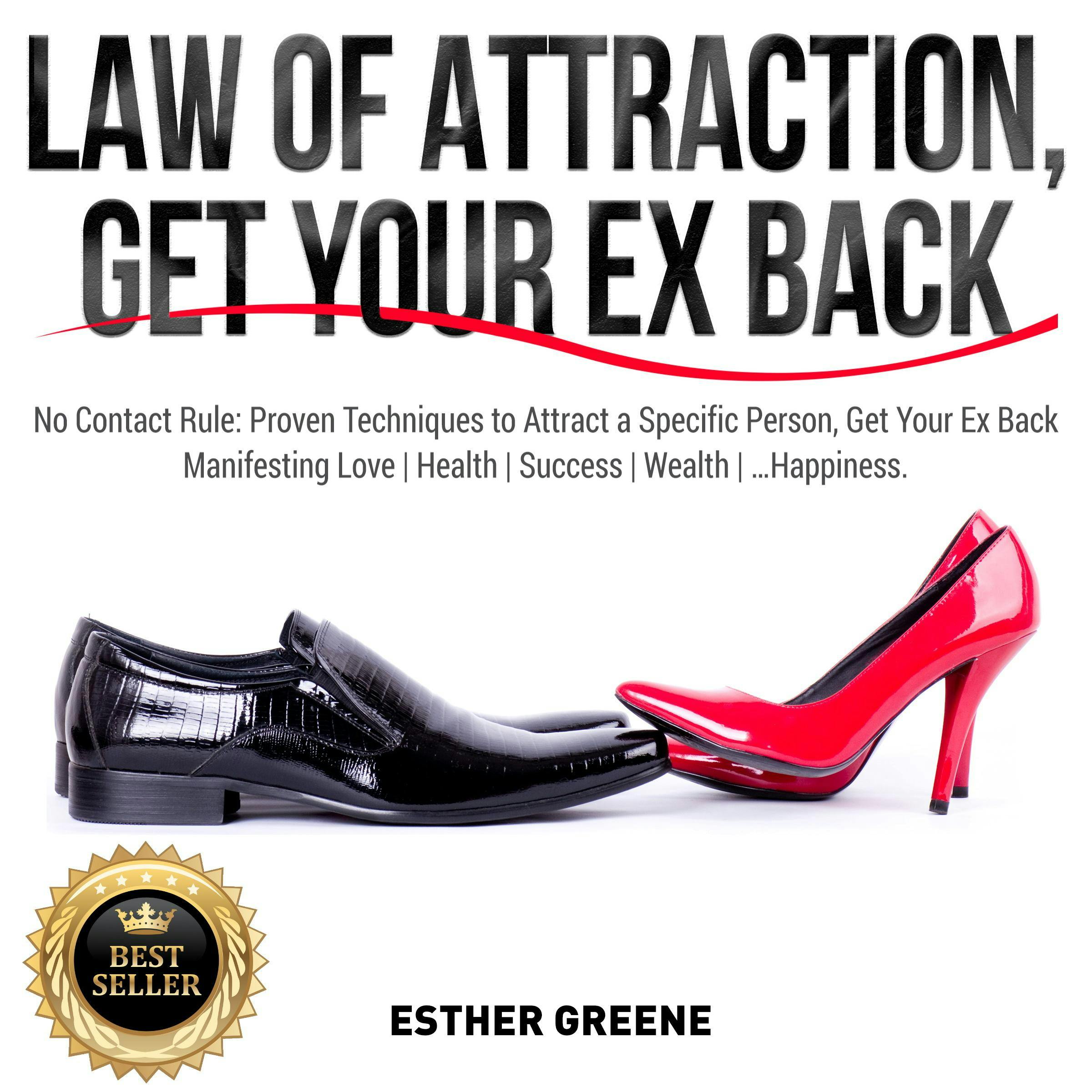 LAW OF ATTRACTION, GET YOUR EX BACK: No Contact Rule: Proven Techniques to Attract a Specific Person, Get Your Ex Back. Manifesting Love | Health | Success | Wealth | …Happiness. NEW VERSION - ESTHER GREENE