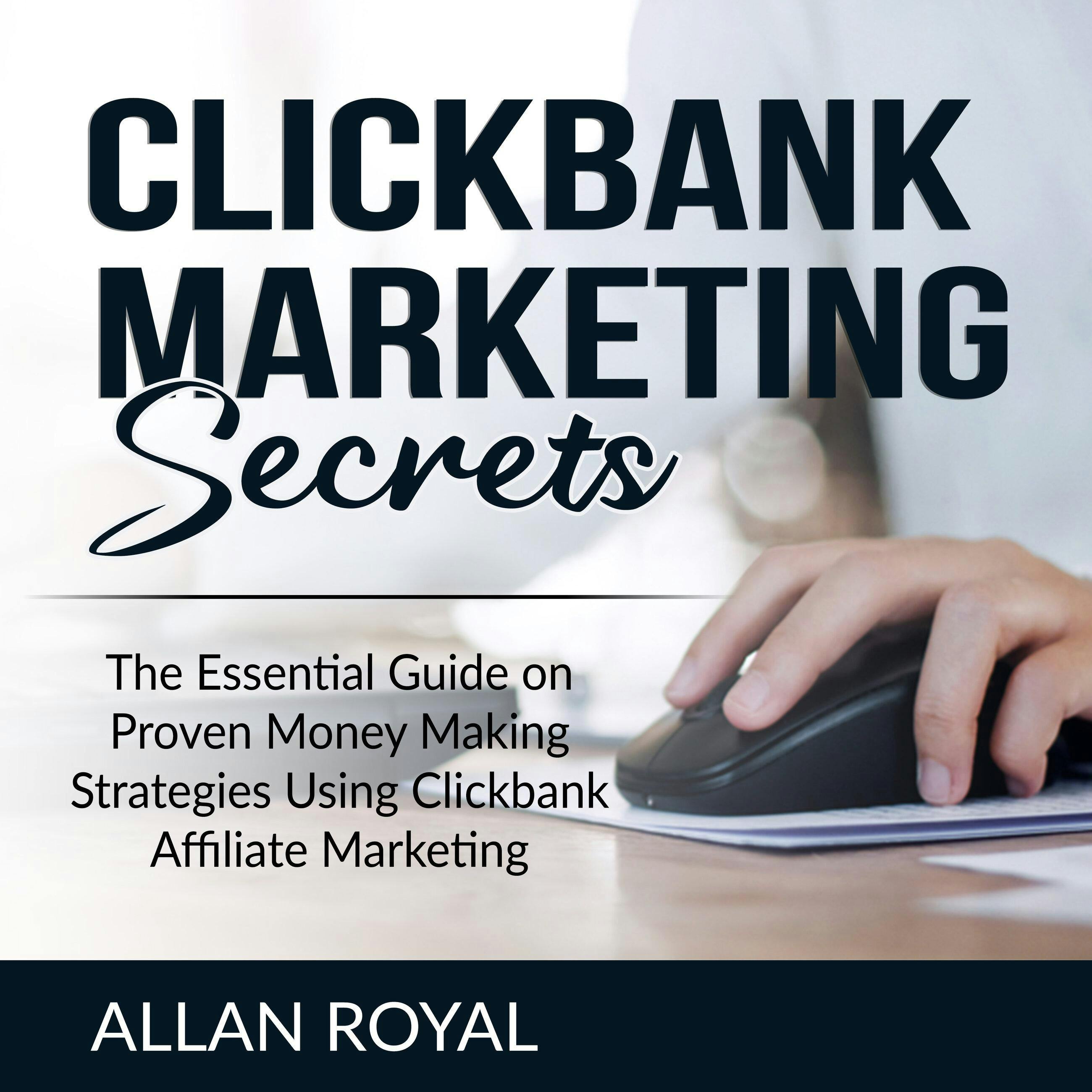 Clickbank Marketing Secrets: The Essential Guide on Proven Money Making Strategies Using Clickbank Affiliate Marketing - Allan Royal