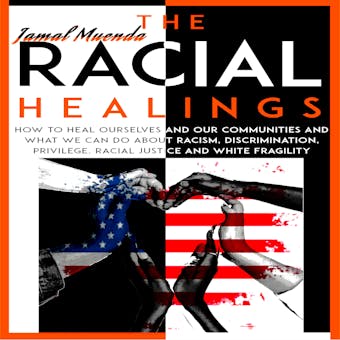 The Racial Healings: How to Heal Ourselves and Our Communities and What We Can Do About Racism, Discrimination, Privilege, Racial Justice and White Fragility