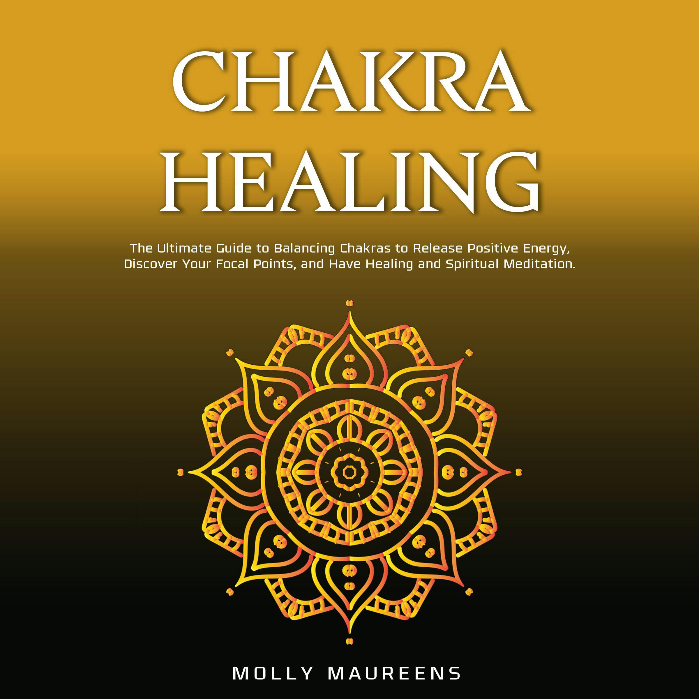 Chakra Healing: The Ultimate Guide to Balancing Chakras to Release Positive Energy, Discover Your Focal Points, and Have Healing and Spiritual Meditation. - undefined