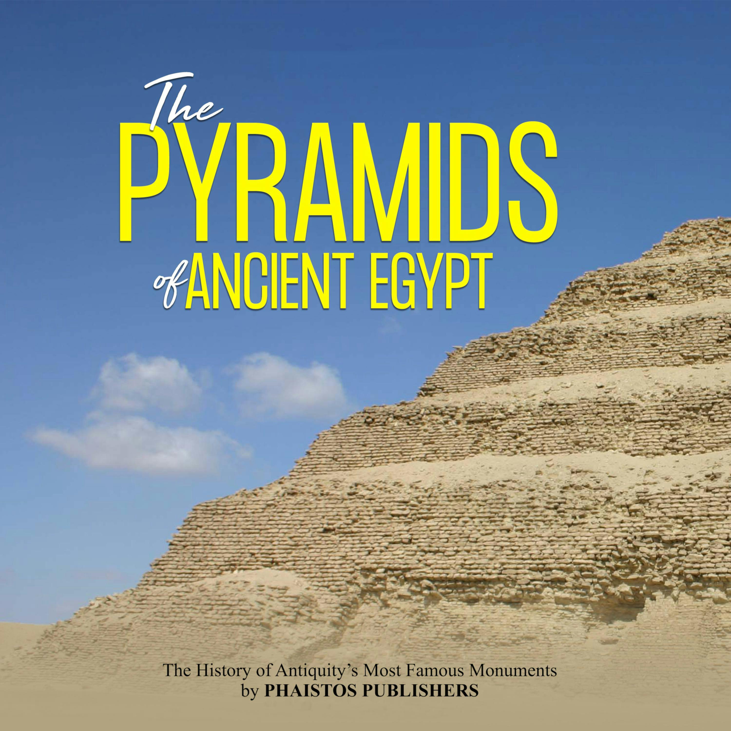 The Pyramids of Ancient Egypt: The History of Antiquity’s Most Famous Monuments - Phaistos Publishers