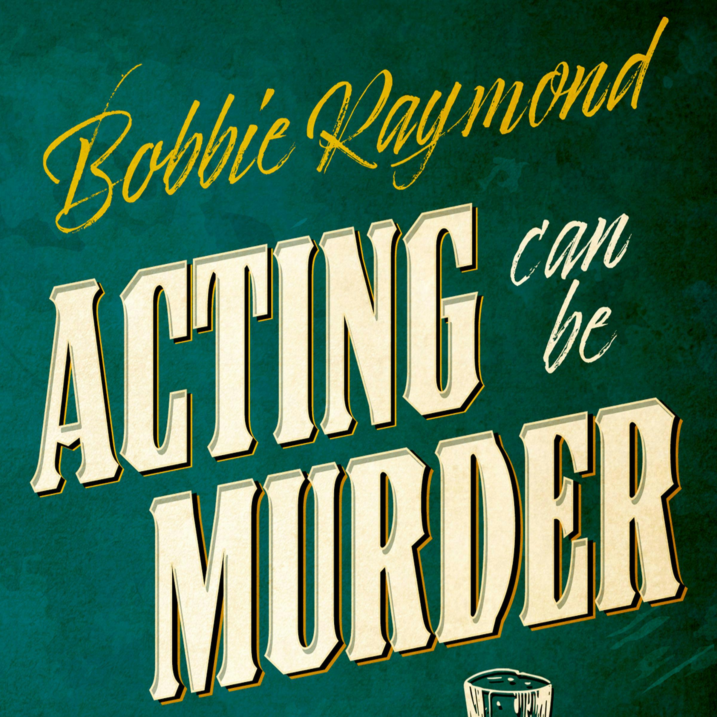 "Acting Can Be Murder": A Fun, Twisty Mystery - Bobbie Raymond