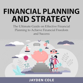 Financial Planning and Strategy: The Ultimate Guide on Effective Financial Planning to Achieve Financial Freedom and Success
