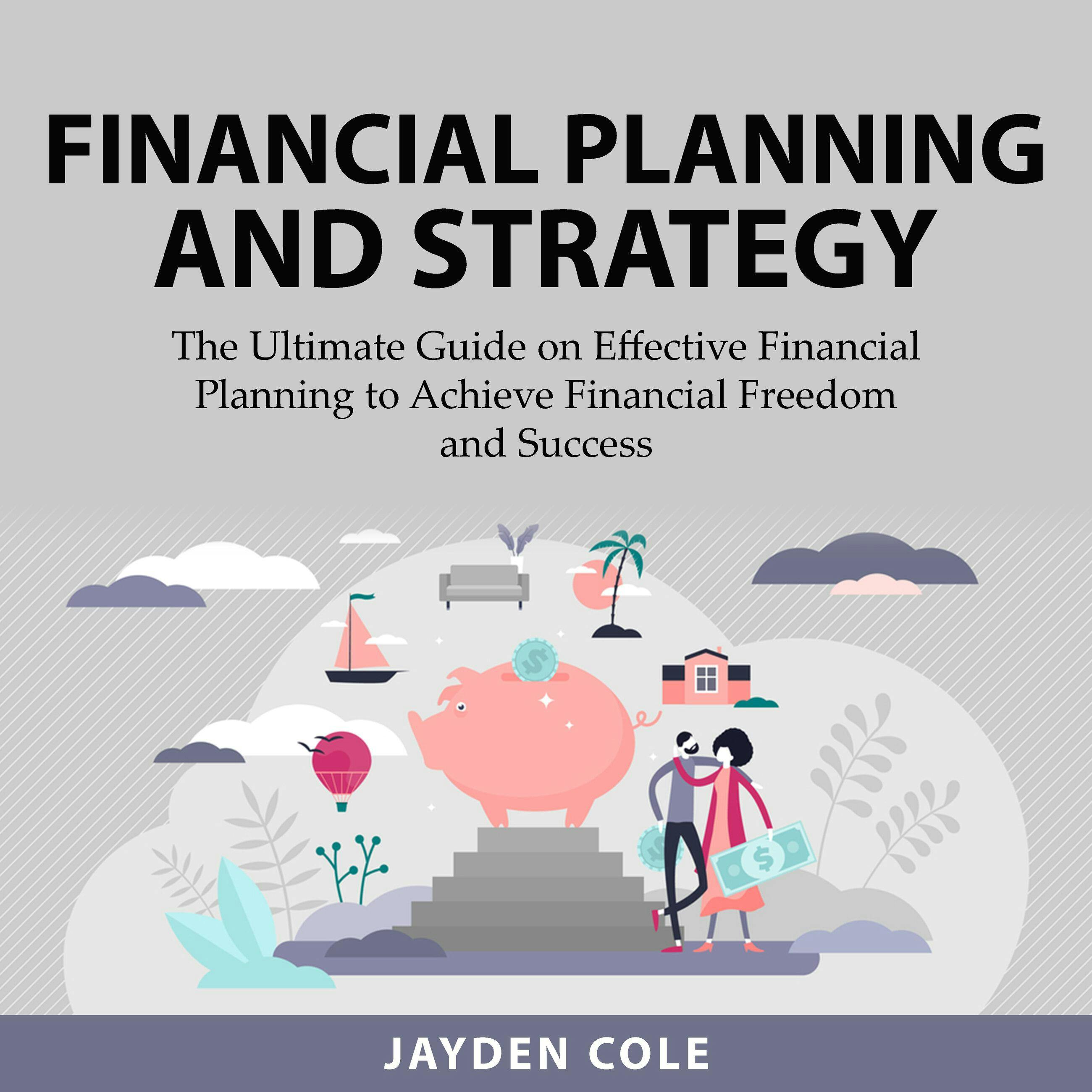 Financial Planning and Strategy: The Ultimate Guide on Effective Financial Planning to Achieve Financial Freedom and Success - Jayden Cole
