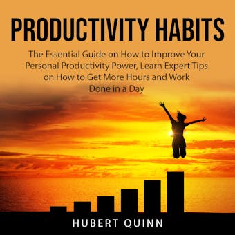 Productivity Habits: The Essential Guide on How to Improve Your Personal Productivity Power, Learn Expert Tips on How to Get More Hours and Work Done in a Day