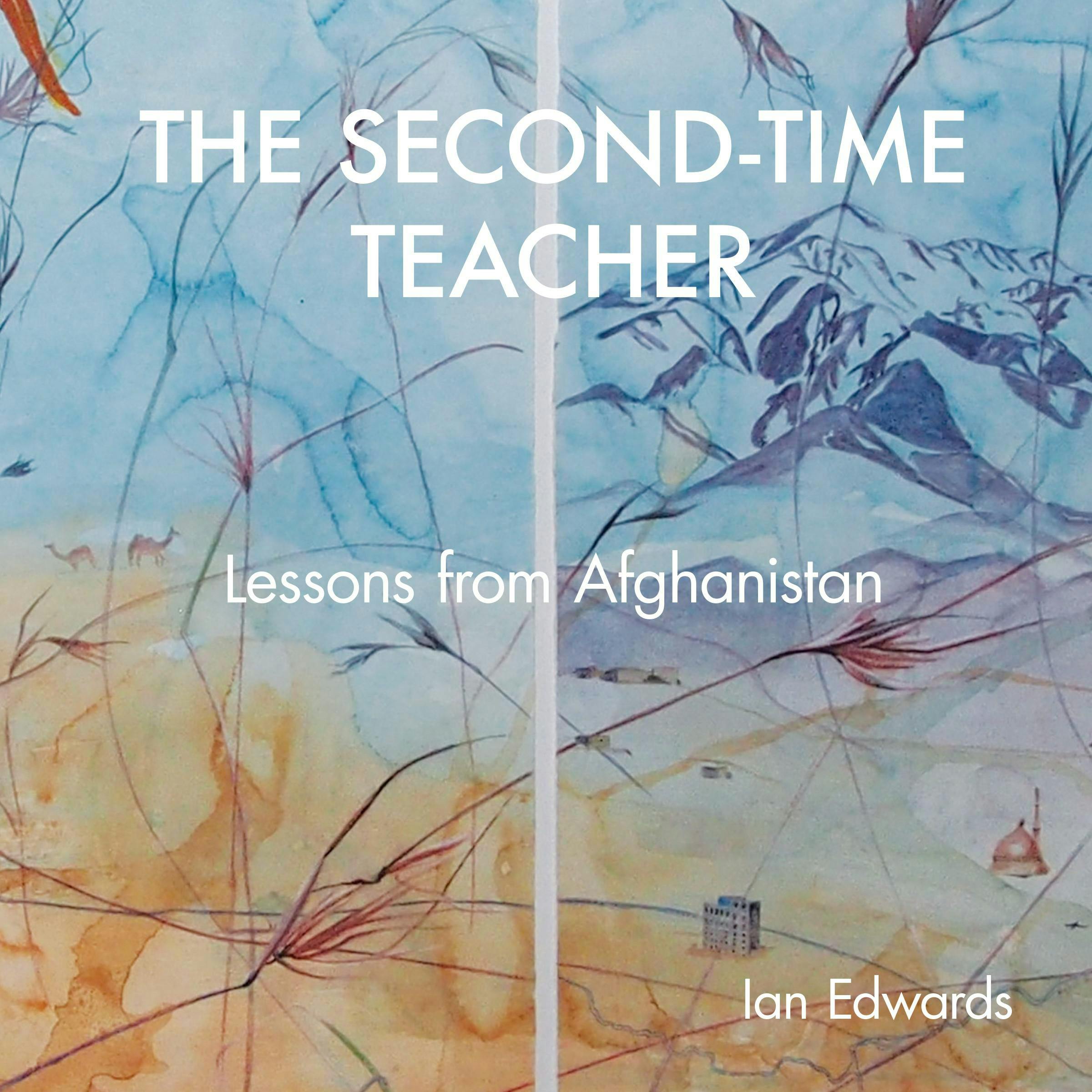 The Second-Time Teacher: Lessons from Afghanistan - Ian Edwards