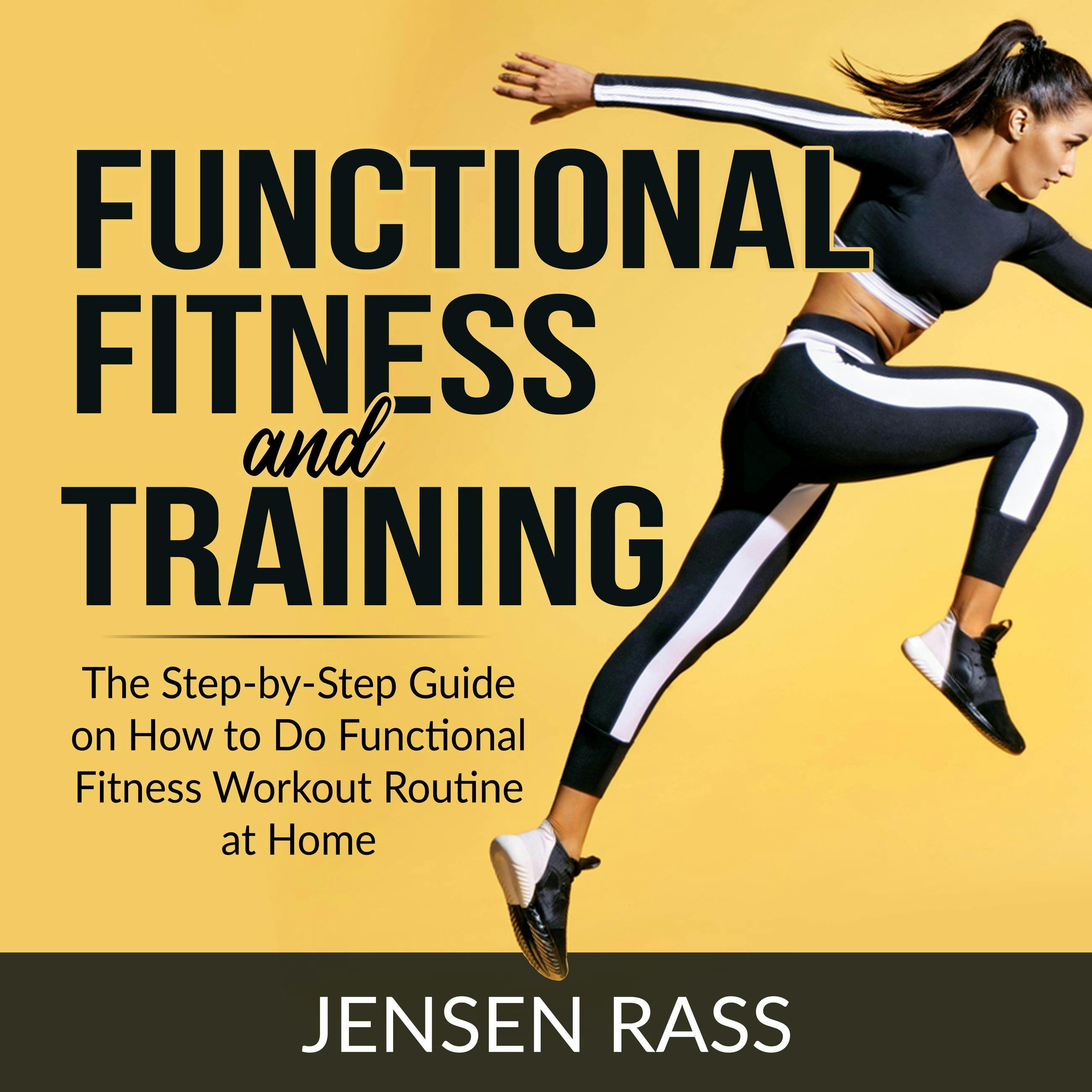 Functional Fitness and Training: The Step-by-Step Guide on How to Do Functional Fitness Workout Routine at Home - Jensen Rass