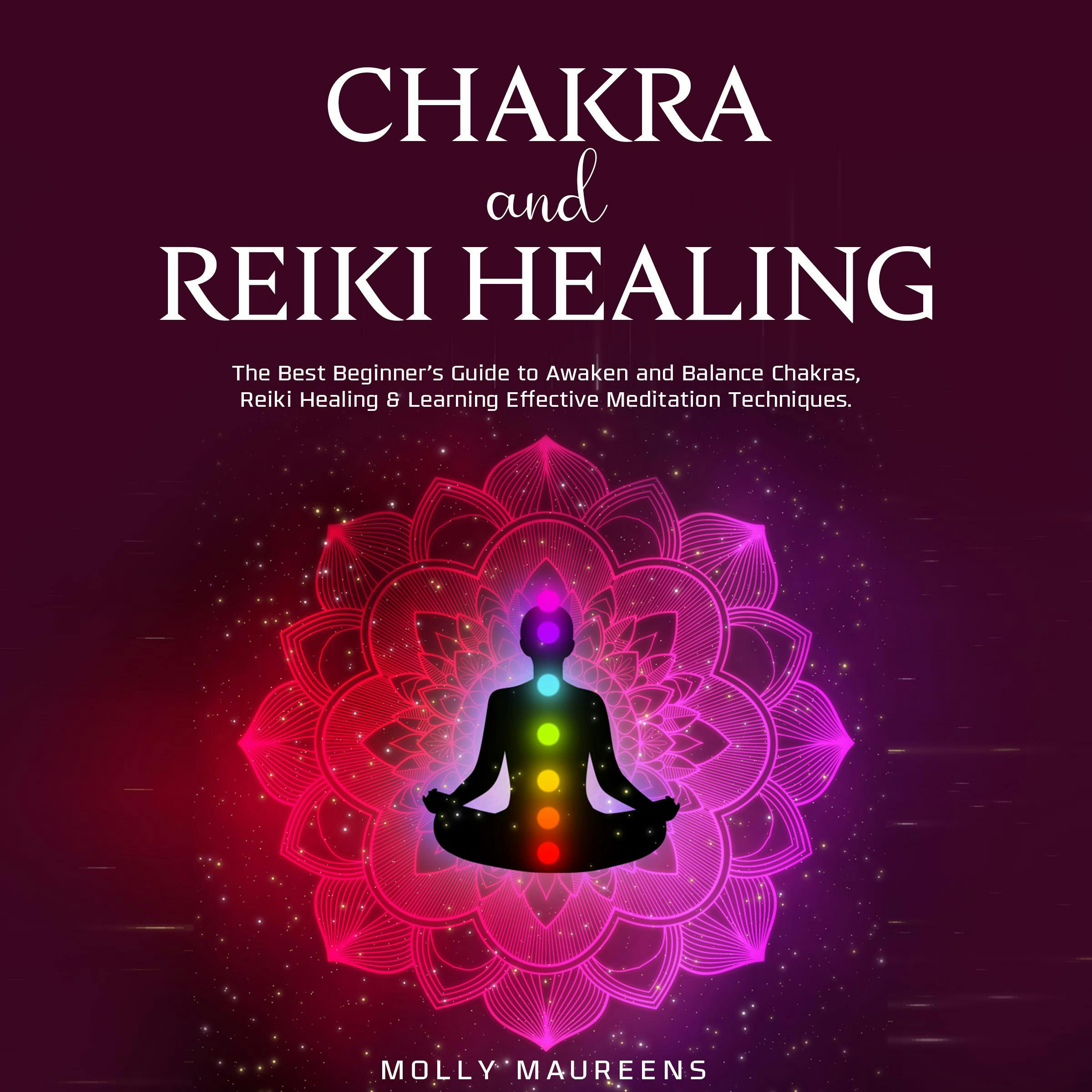 Chakra and Reiki Healing: The Best Beginner’s Guide to Awaken and Balance Chakras, Reiki Healing & Learning Effective Meditation Techniques. - undefined