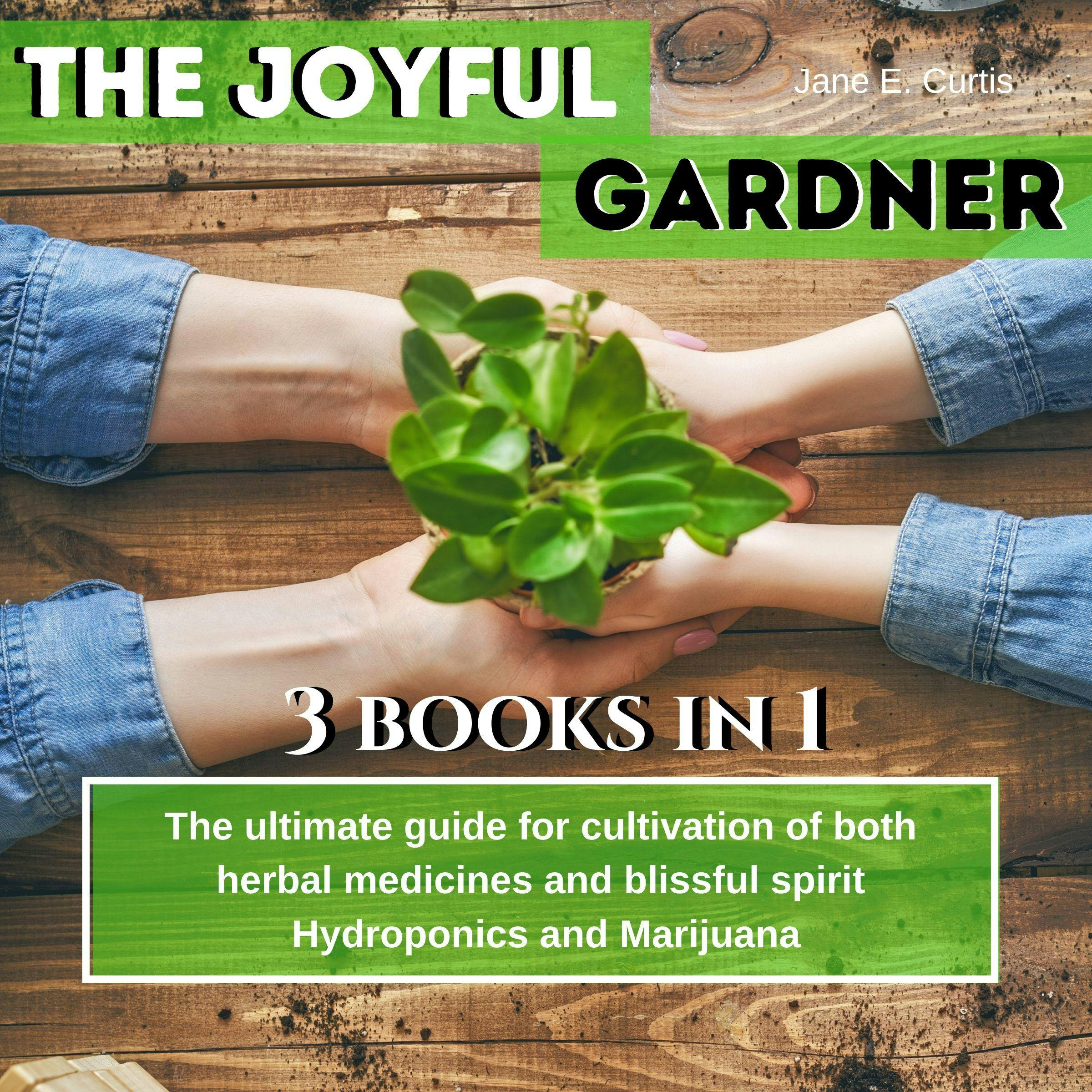 The Joyful Gardener: The ultimate guide for  cultivation of both Alkaline herbal medicines  and blissful spirit, Hydroponics and Medical Marijuana - Jane E. Curtis