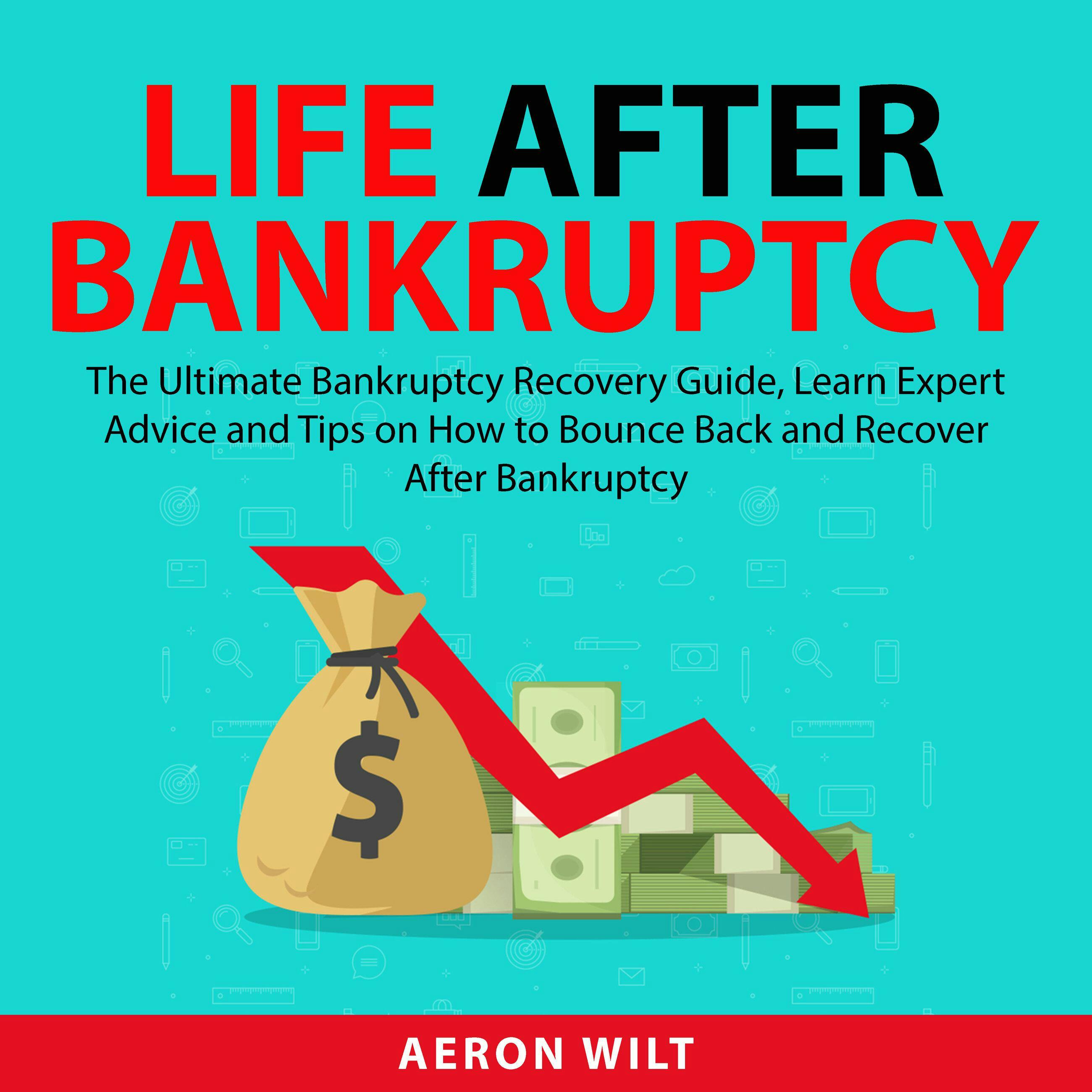 Life After Bankruptcy: The Ultimate Bankruptcy Recovery Guide, Learn Expert Advice and Tips on How to Bounce Back and Recover After Bankruptcy - Aeron Wilt